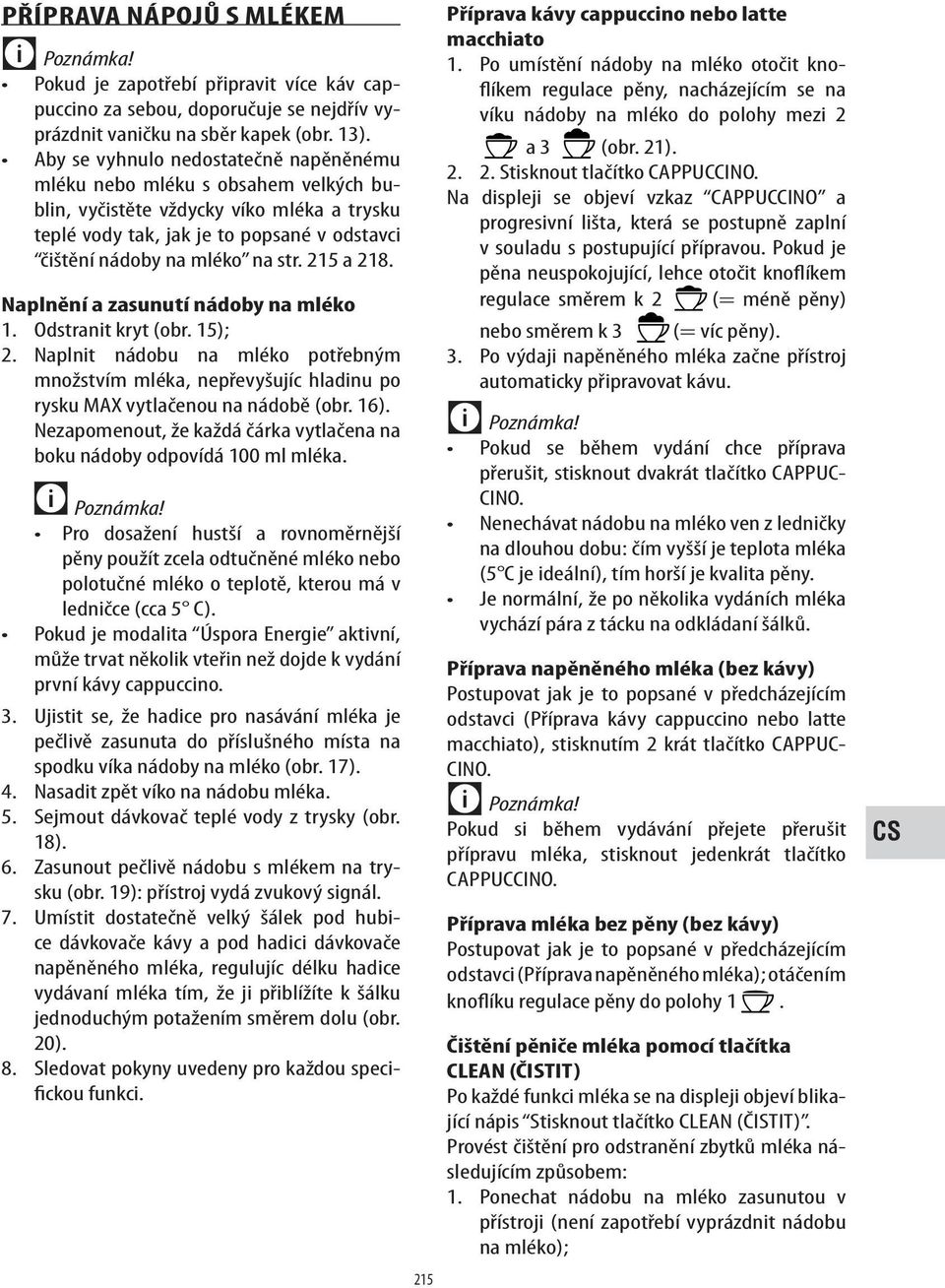 215 a 218. Naplnění a zasunutí nádoby na mléko 1. Odstranit kryt (obr. 15); 2. Naplnit nádobu na mléko potřebným množstvím mléka, nepřevyšujíc hladinu po rysku MAX vytlačenou na nádobě (obr. 16).