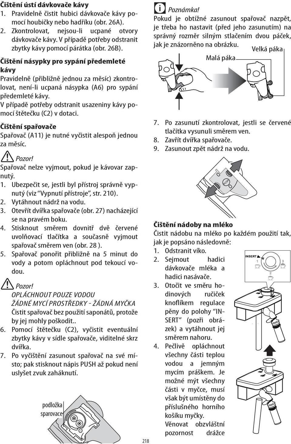 Čištění násypky pro sypání předemleté kávy Pravidelně (přibližně jednou za měsíc) zkontrolovat, není-li ucpaná násypka (A6) pro sypání předemleté kávy.