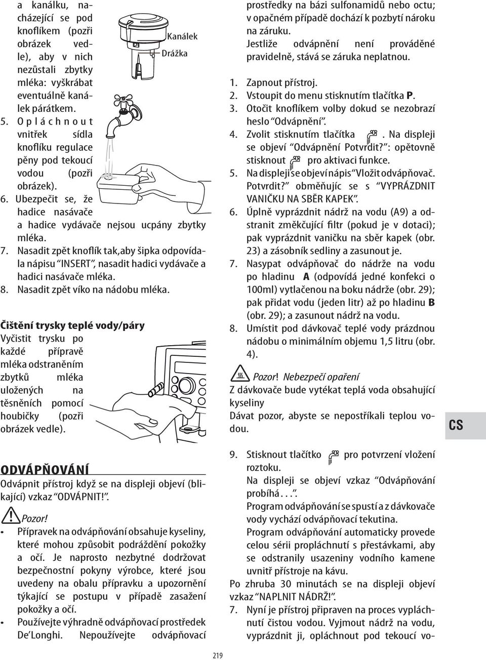 Nasadit zpět knoflík tak,aby šipka odpovídala nápisu INSERT, nasadit hadici vydávače a hadici nasávače mléka. 8. Nasadit zpět víko na nádobu mléka.