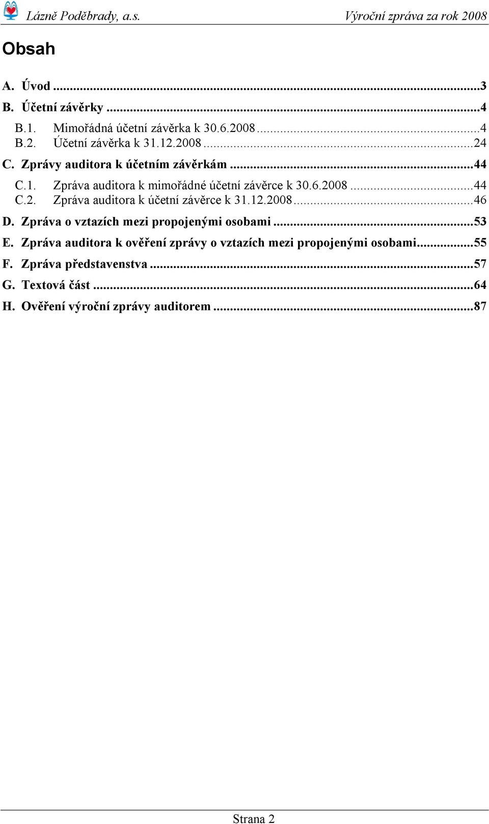 08...44 C.2. Zpráva auditora k účetní závěrce k 31.12.2008...46 D. Zpráva o vztazích mezi propojenými osobami...53 E.