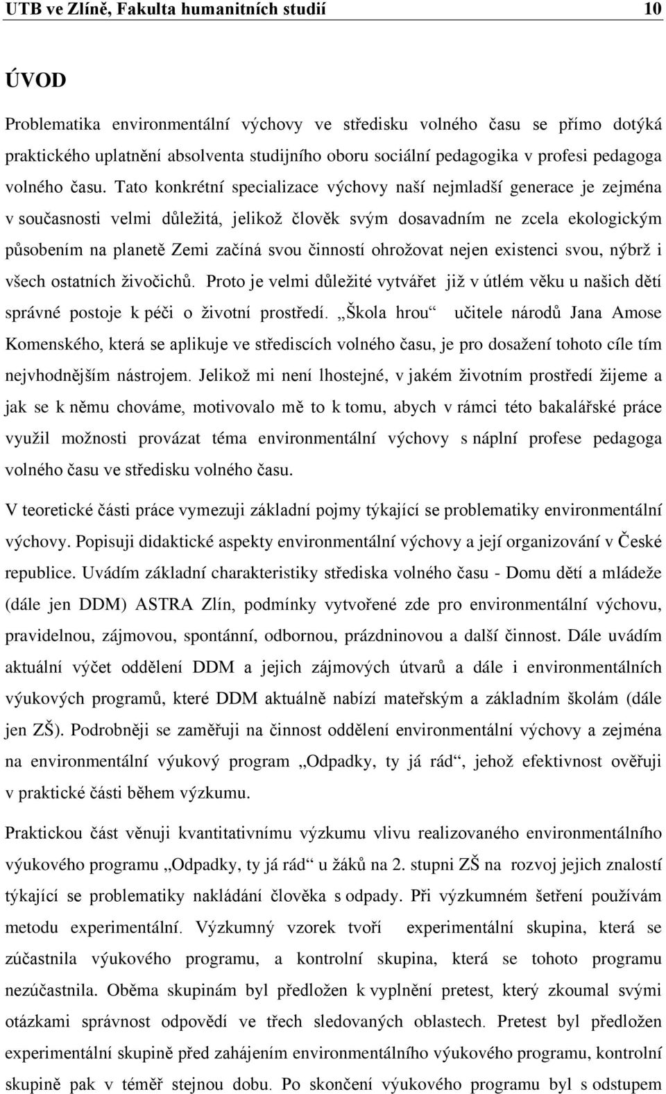 Tato konkrétní specializace výchovy naší nejmladší generace je zejména v současnosti velmi důležitá, jelikož člověk svým dosavadním ne zcela ekologickým působením na planetě Zemi začíná svou činností