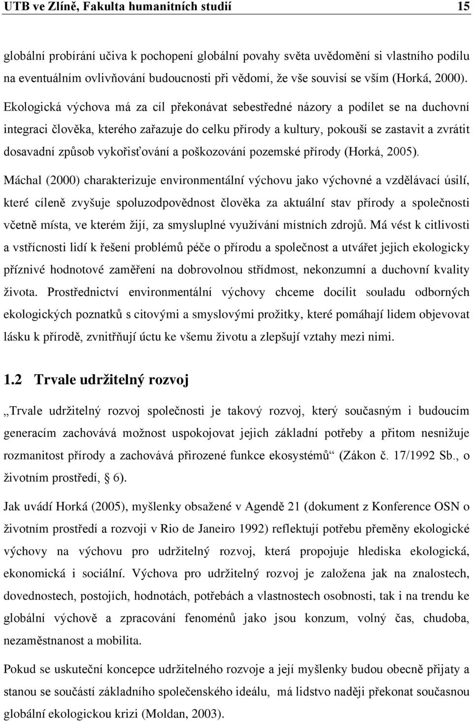 Ekologická výchova má za cíl překonávat sebestředné názory a podílet se na duchovní integraci člověka, kterého zařazuje do celku přírody a kultury, pokouší se zastavit a zvrátit dosavadní způsob