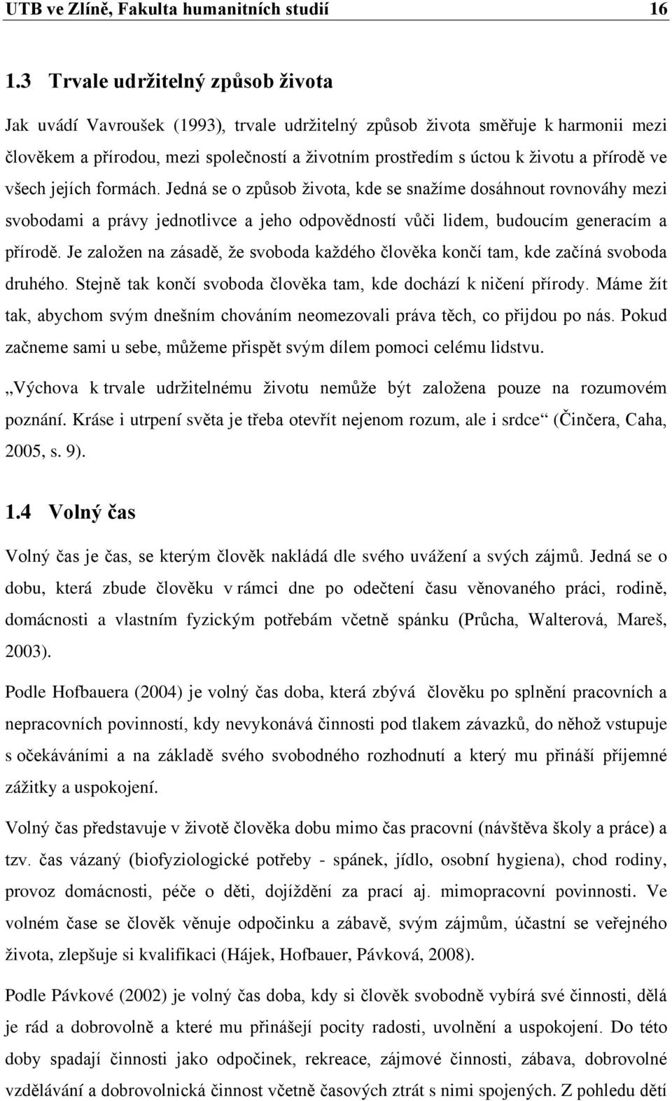 přírodě ve všech jejích formách. Jedná se o způsob života, kde se snažíme dosáhnout rovnováhy mezi svobodami a právy jednotlivce a jeho odpovědností vůči lidem, budoucím generacím a přírodě.