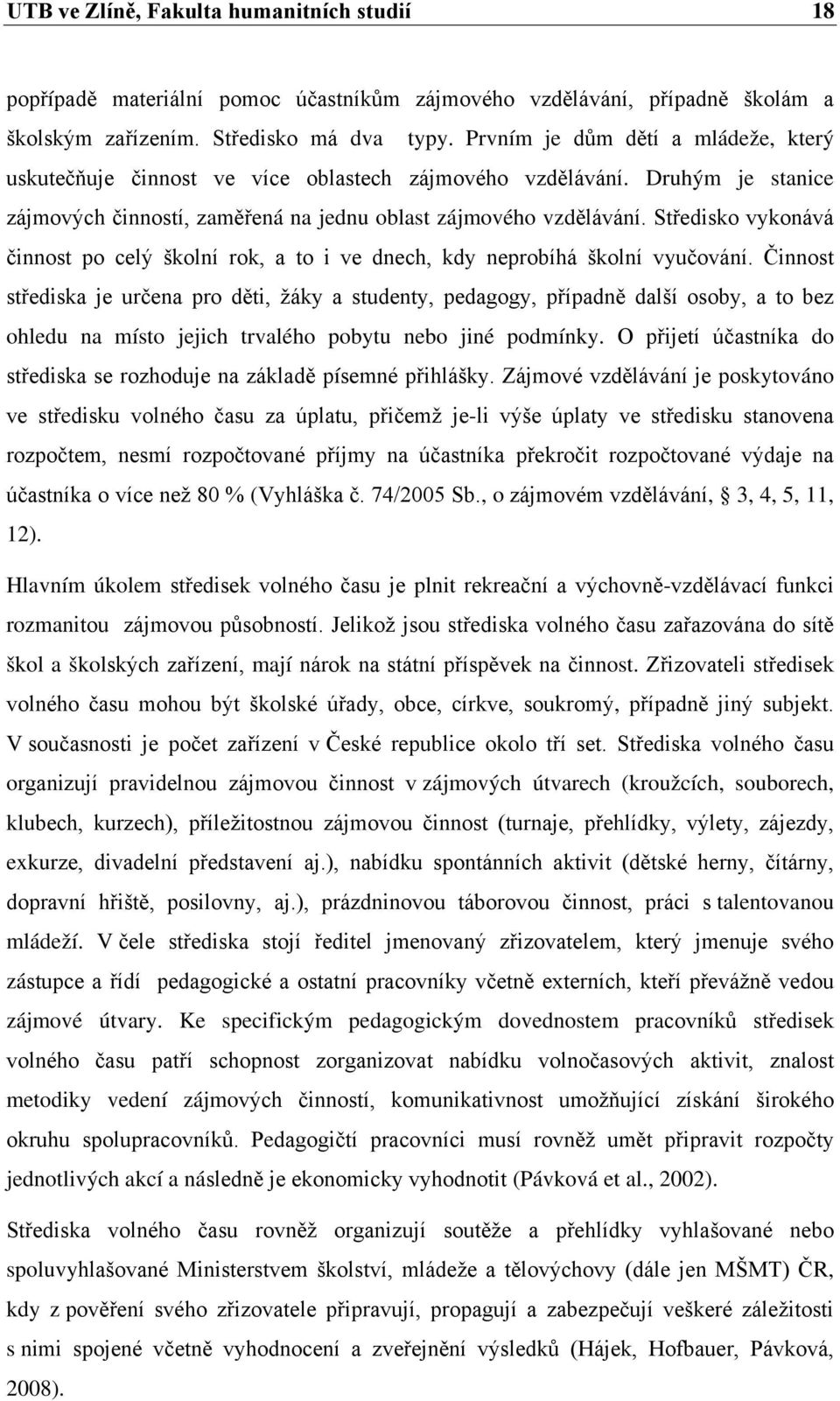 Středisko vykonává činnost po celý školní rok, a to i ve dnech, kdy neprobíhá školní vyučování.