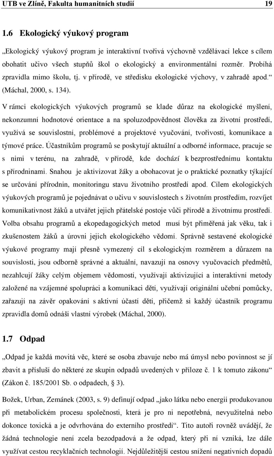 Probíhá zpravidla mimo školu, tj. v přírodě, ve středisku ekologické výchovy, v zahradě apod. (Máchal, 2000, s. 134).