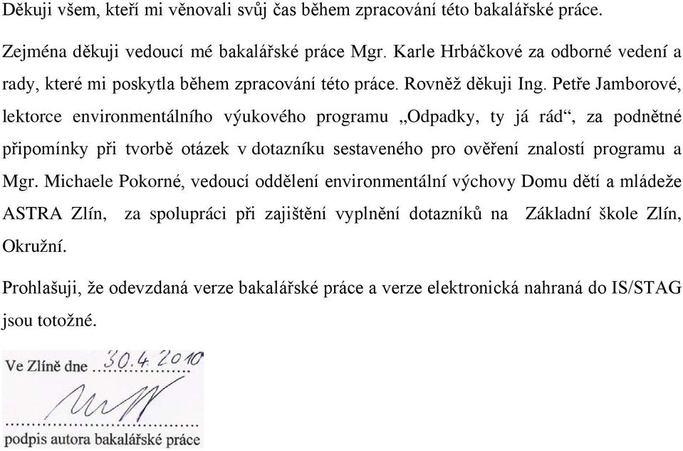 Petře Jamborové, lektorce environmentálního výukového programu Odpadky, ty já rád, za podnětné připomínky při tvorbě otázek v dotazníku sestaveného pro ověření znalostí