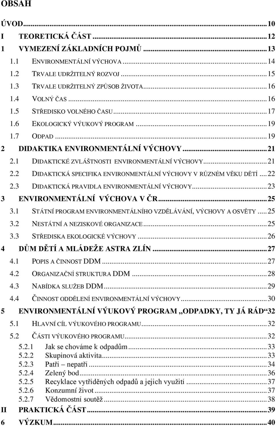 1 DIDAKTICKÉ ZVLÁŠTNOSTI ENVIRONMENTÁLNÍ VÝCHOVY... 21 2.2 DIDAKTICKÁ SPECIFIKA ENVIRONMENTÁLNÍ VÝCHOVY V RŮZNÉM VĚKU DĚTÍ... 22 2.3 DIDAKTICKÁ PRAVIDLA ENVIRONMENTÁLNÍ VÝCHOVY.