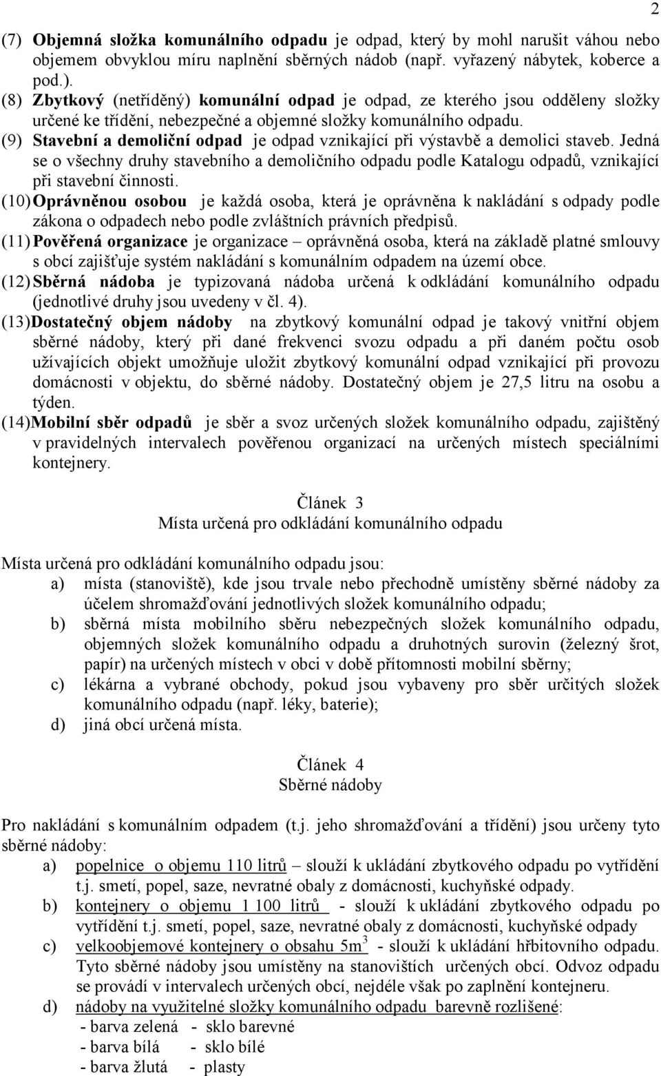 (10) Oprávněnou osobou je každá osoba, která je oprávněna k nakládání s odpady podle zákona o odpadech nebo podle zvláštních právních předpisů.