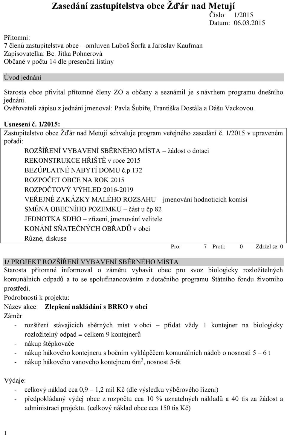 Ověřovateli zápisu z jednání jmenoval: Pavla Šubíře, Františka Dostála a Dášu Vackovou. Usnesení č. 1/2015: Zastupitelstvo obce Žďár nad Metují schvaluje program veřejného zasedání č.