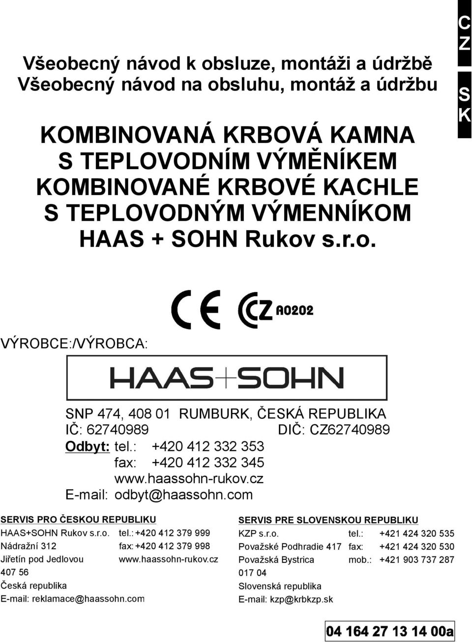 cz E-mail: odbyt@haassohn.com SERVIS PRO ČESKOU REPUBLIKU HAAS+SOHN Rukov s.r.o. tel.: +420 412 379 999 Nádražní 312 fax: +420 412 379 998 Jiřetín pod Jedlovou www.haassohn-rukov.