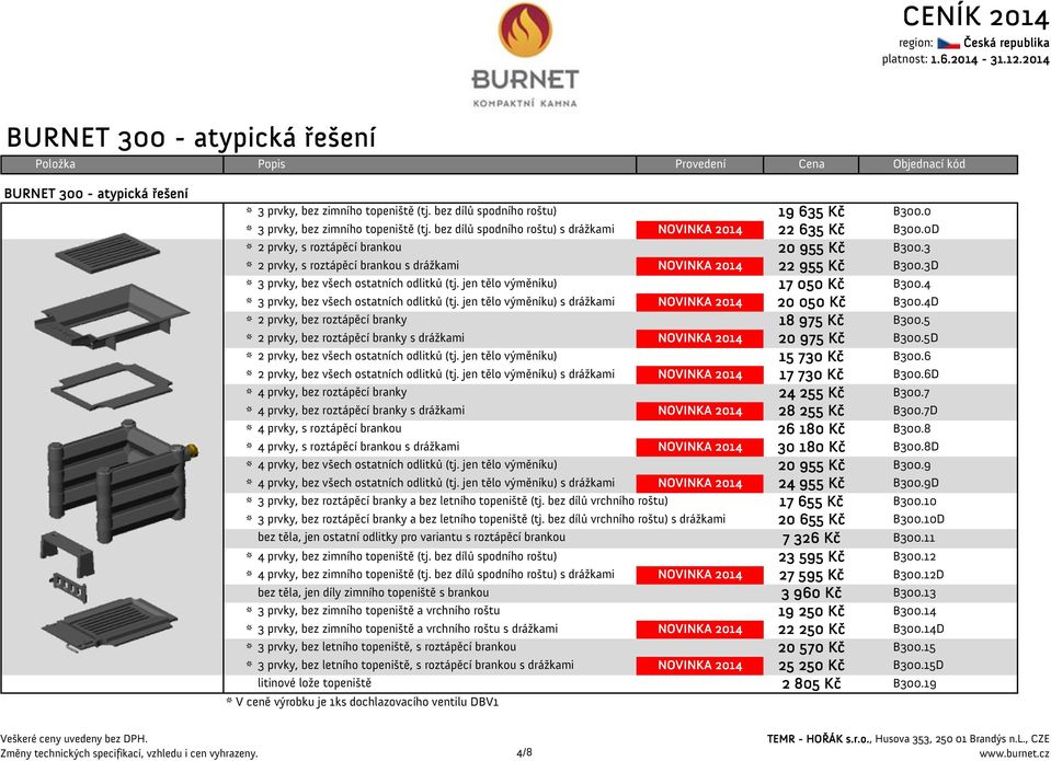 jen tělo výměníku) 22 955 Kč 17 050 Kč B300.3D B300.4 3 prvky, bez všech ostatních odlitků (tj. jen tělo výměníku) s drážkami 20 050 Kč B300.4D 2 prvky, bez roztápěcí branky 18 975 Kč B300.