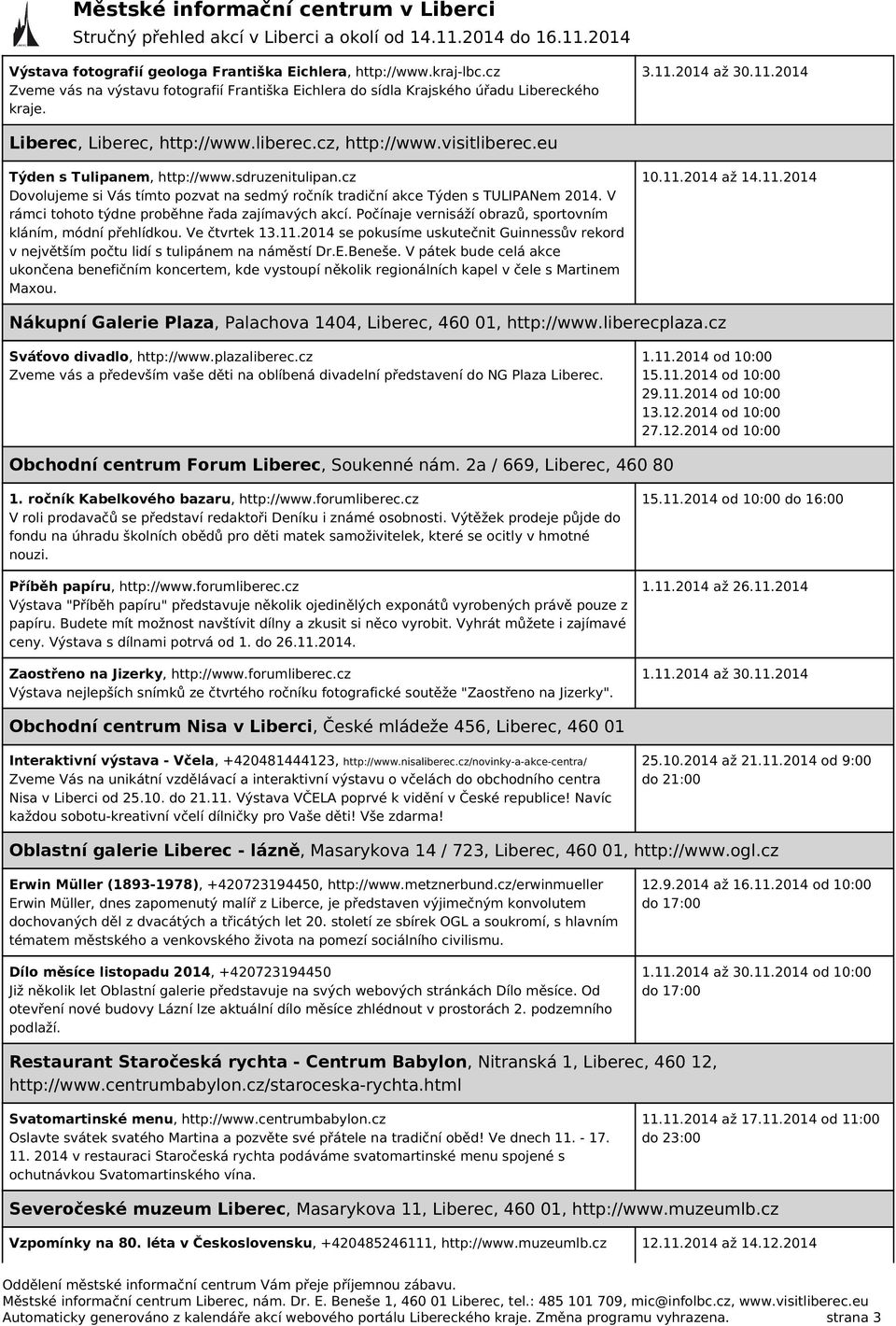 cz Dovolujeme si Vás tímto pozvat na sedmý ročník tradiční akce Týden s TULIPANem 2014. V rámci tohoto týdne proběhne řada zajímavých akcí.