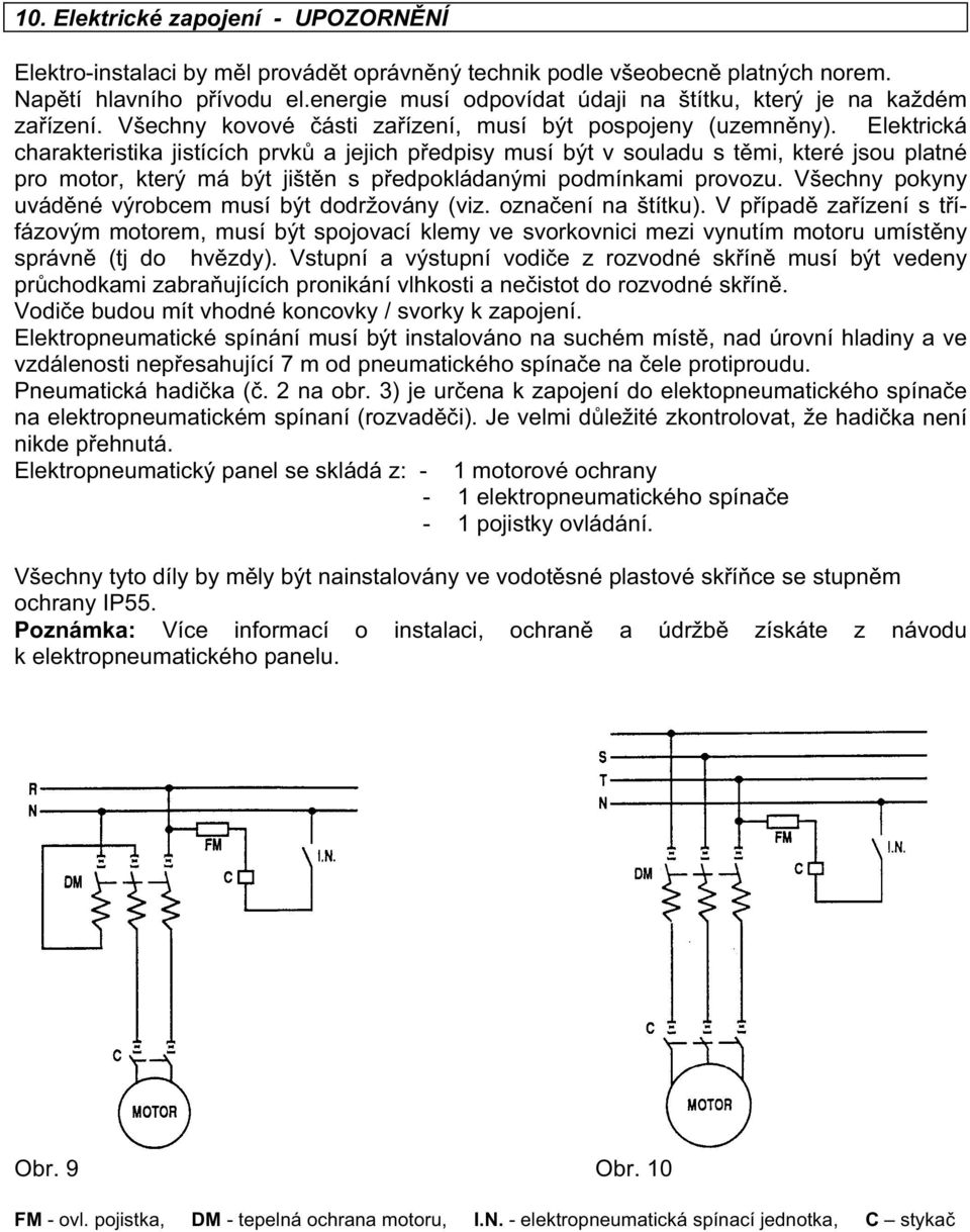 Elektrická charakteristika jistících prvk a jejich p edpisy musí být v souladu s t mi, které jsou platné pro motor, který má být jišt n s p edpokládanými podmínkami provozu.
