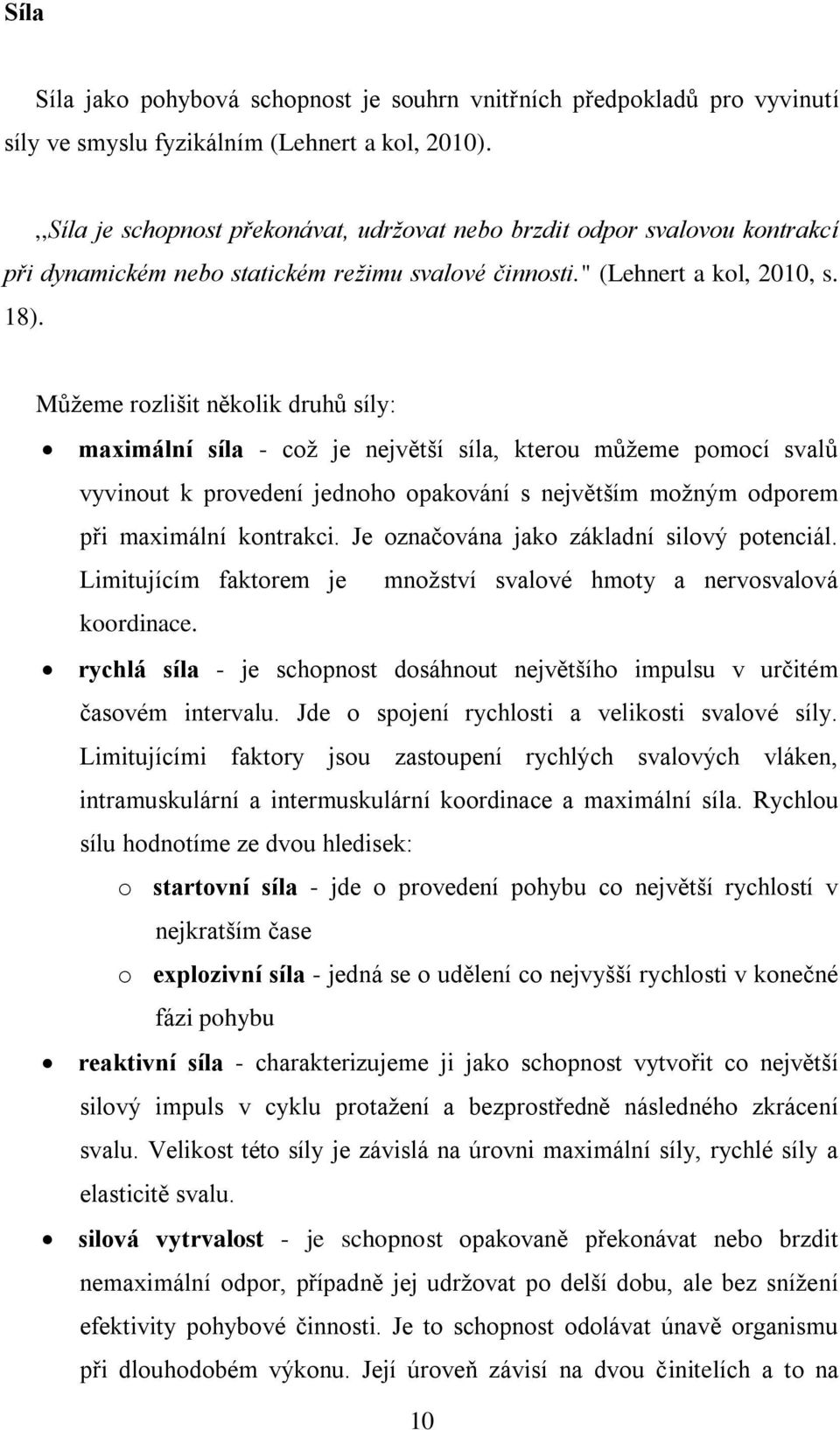 Můžeme rozlišit několik druhů síly: maximální síla - což je největší síla, kterou můžeme pomocí svalů vyvinout k provedení jednoho opakování s největším možným odporem při maximální kontrakci.