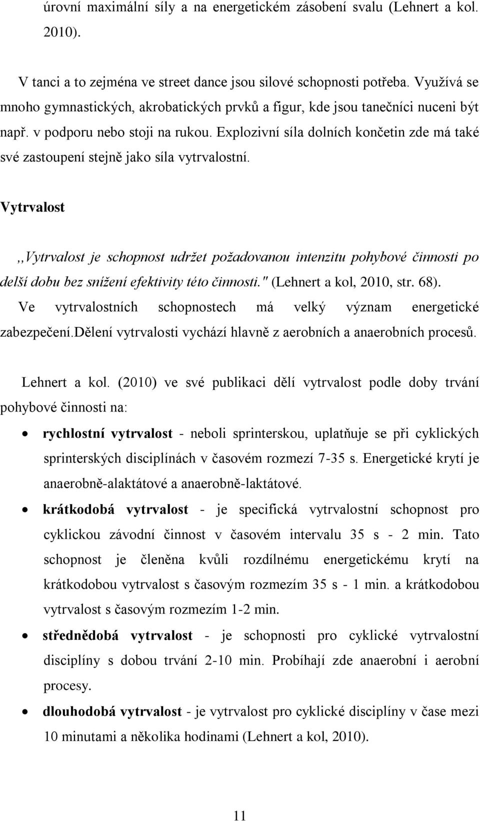 Explozivní síla dolních končetin zde má také své zastoupení stejně jako síla vytrvalostní.