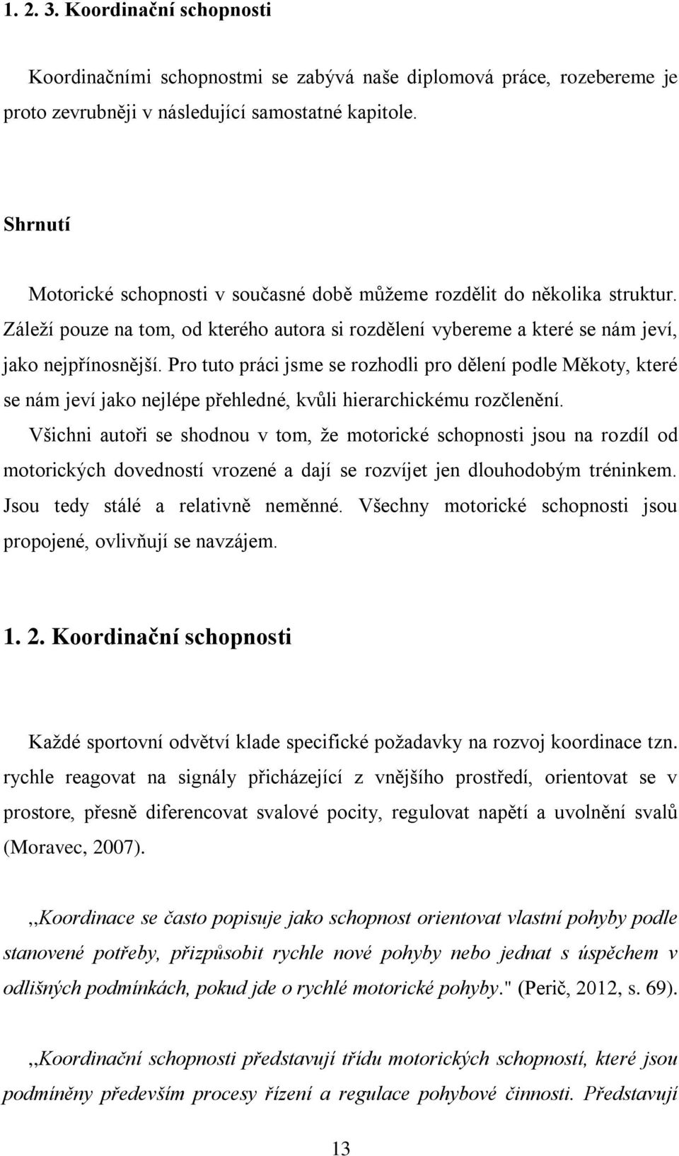 Pro tuto práci jsme se rozhodli pro dělení podle Měkoty, které se nám jeví jako nejlépe přehledné, kvůli hierarchickému rozčlenění.