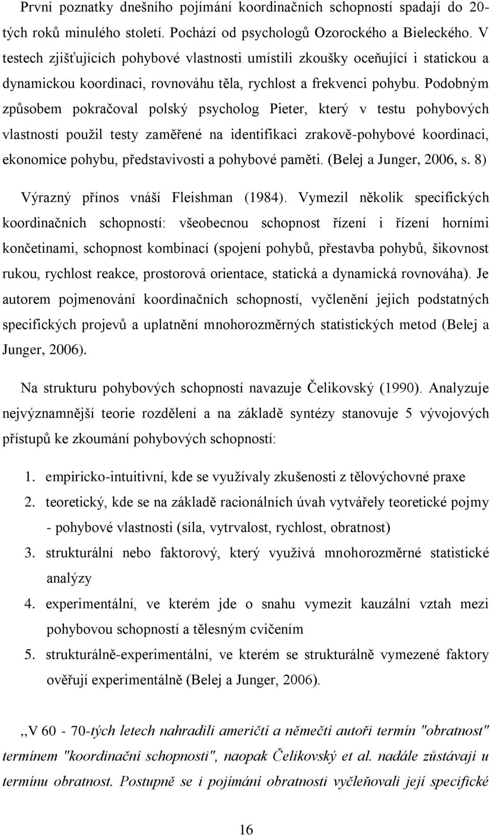 Podobným způsobem pokračoval polský psycholog Pieter, který v testu pohybových vlastností použil testy zaměřené na identifikaci zrakově-pohybové koordinaci, ekonomice pohybu, představivosti a