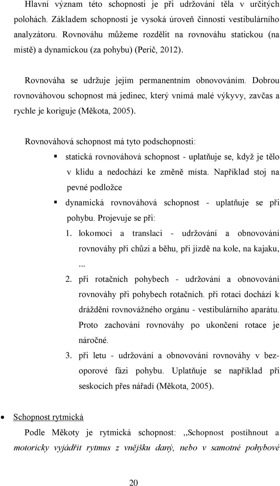 Dobrou rovnováhovou schopnost má jedinec, který vnímá malé výkyvy, zavčas a rychle je koriguje (Měkota, 2005).