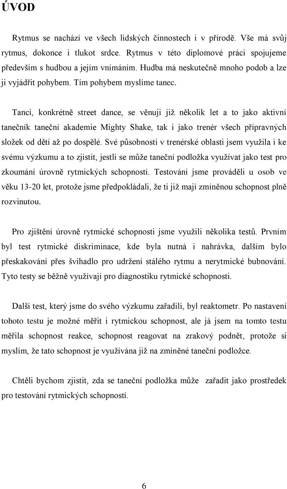 Tanci, konkrétně street dance, se věnuji již několik let a to jako aktivní tanečník taneční akademie Mighty Shake, tak i jako trenér všech přípravných složek od dětí až po dospělé.