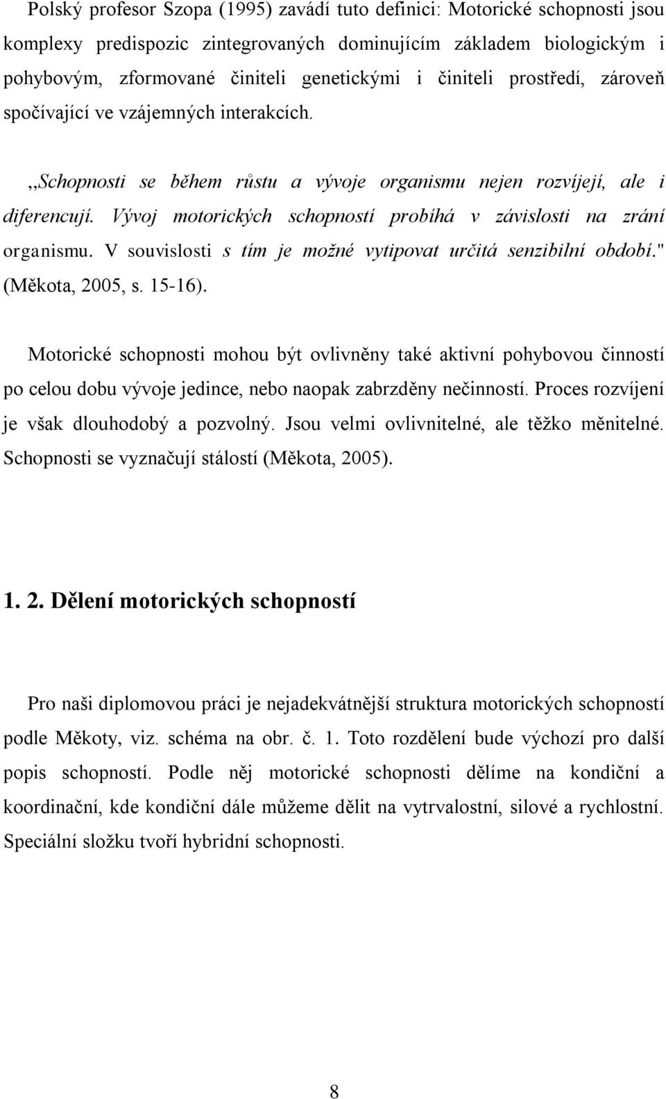 Vývoj motorických schopností probíhá v závislosti na zrání organismu. V souvislosti s tím je možné vytipovat určitá senzibilní období." (Měkota, 2005, s. 15-16).