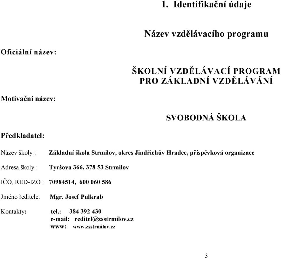 Hradec, příspěvková organizace Adresa školy : Tyršova 366, 378 53 Strmilov IČO, RED-IZO : 70984514, 600 060 586