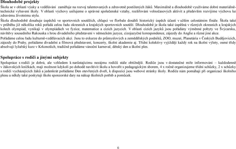 Škola dlouhodobě dosahuje úspěchů ve sportovních soutěžích, chlapci ve florbale dosáhli historický úspěch účastí v užším celostátním finále.