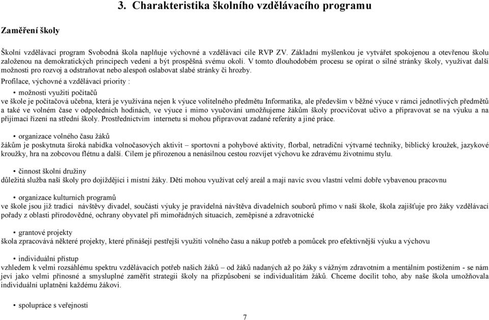 V tomto dlouhodobém procesu se opírat o silné stránky školy, využívat další možnosti pro rozvoj a odstraňovat nebo alespoň oslabovat slabé stránky či hrozby.