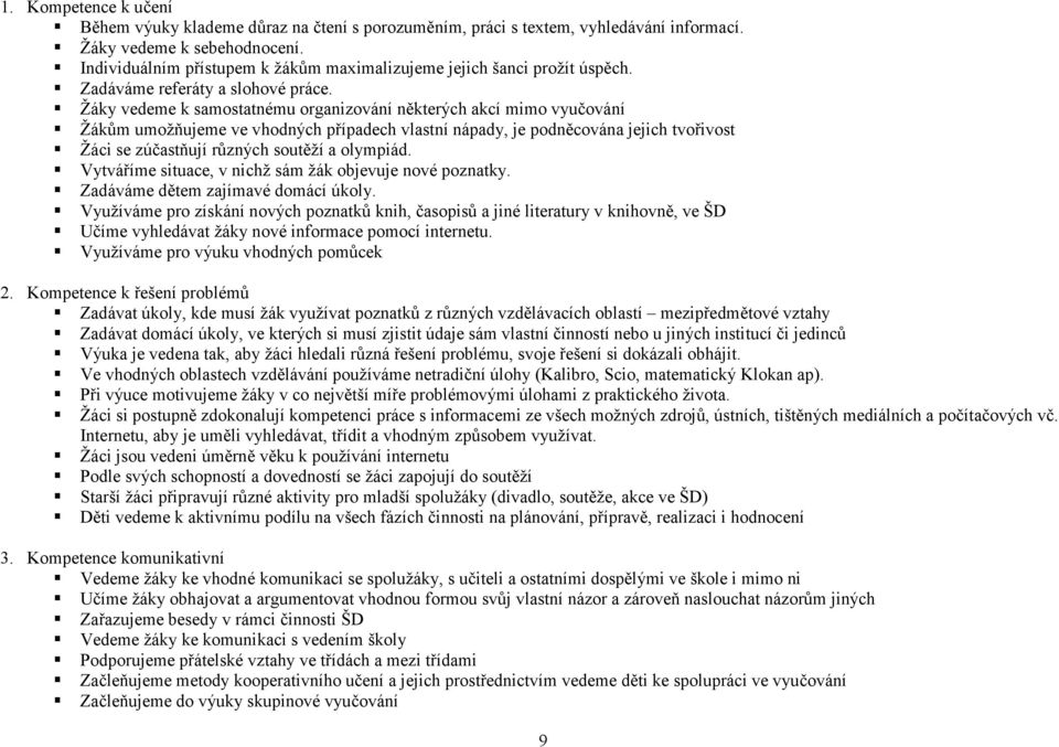 Žáky vedeme k samostatnému organizování některých akcí mimo vyučování Žákům umožňujeme ve vhodných případech vlastní nápady, je podněcována jejich tvořivost Žáci se zúčastňují různých soutěží a