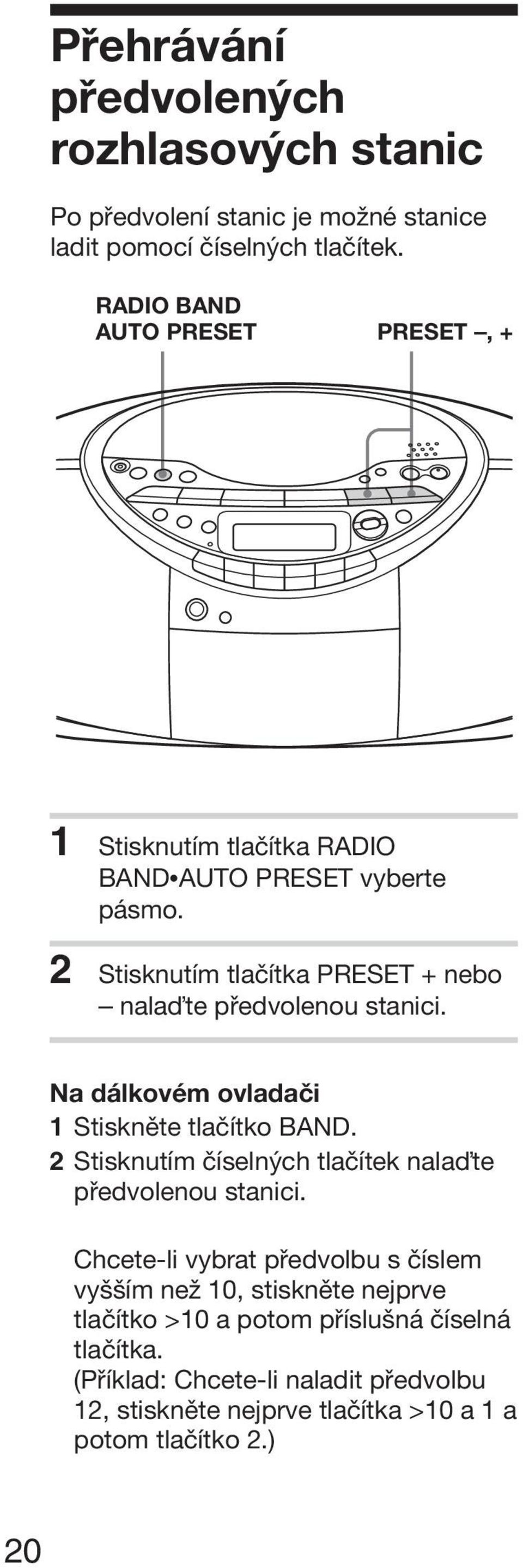 2 Stisknutím tlačítka PRESET + nebo nala te předvolenou stanici. Na dálkovém ovladači 1 Stiskněte tlačítko BAND.