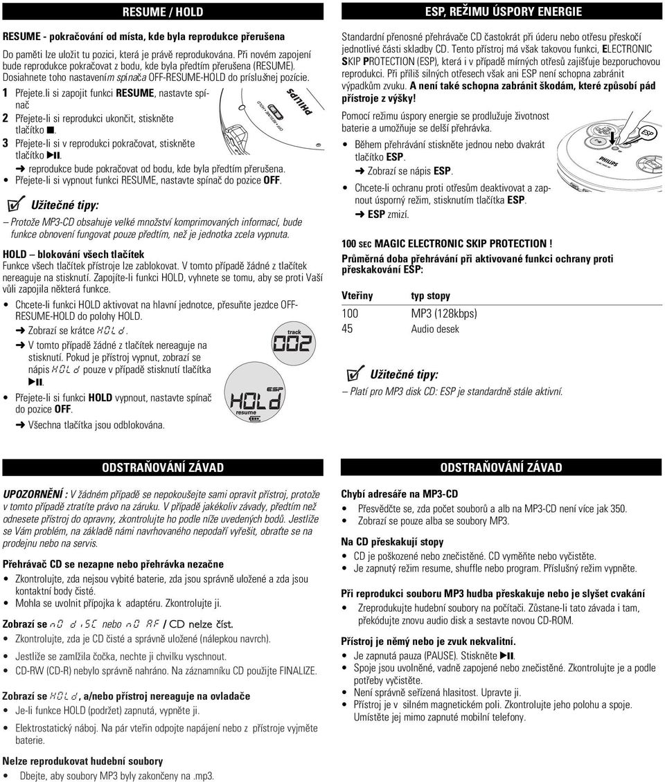 li si zapojit funkci RESUME, nastavte spínaè 2 Pøejete-li si reprodukci ukonèit, stisknìte tlaèítko 9. 3 Pøejete-li si v reprodukci pokraèovat, stisknìte tlaèítko 2;.