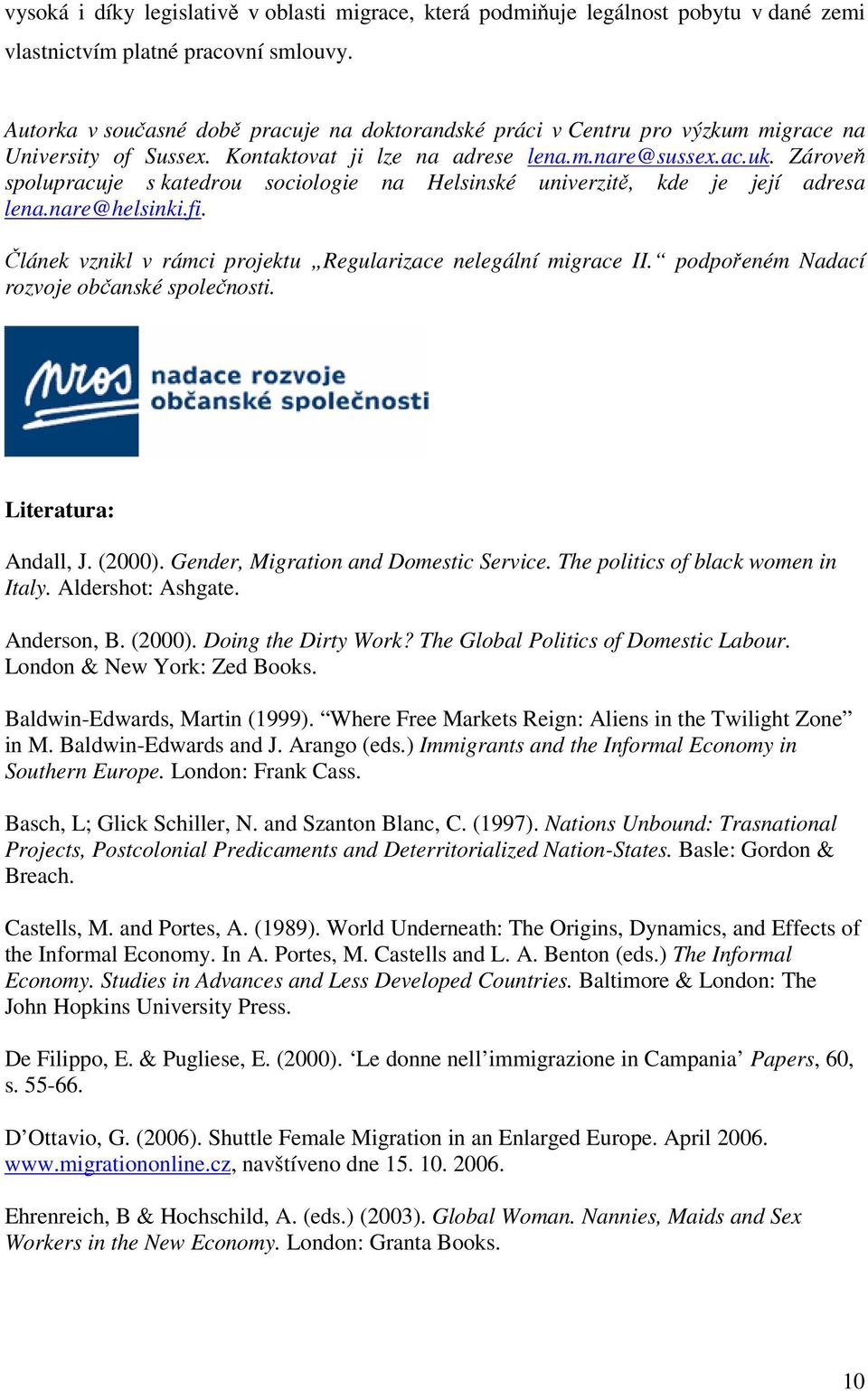 Zároveň spolupracuje s katedrou sociologie na Helsinské univerzitě, kde je její adresa lena.nare@helsinki.fi. Článek vznikl v rámci projektu Regularizace nelegální migrace II.