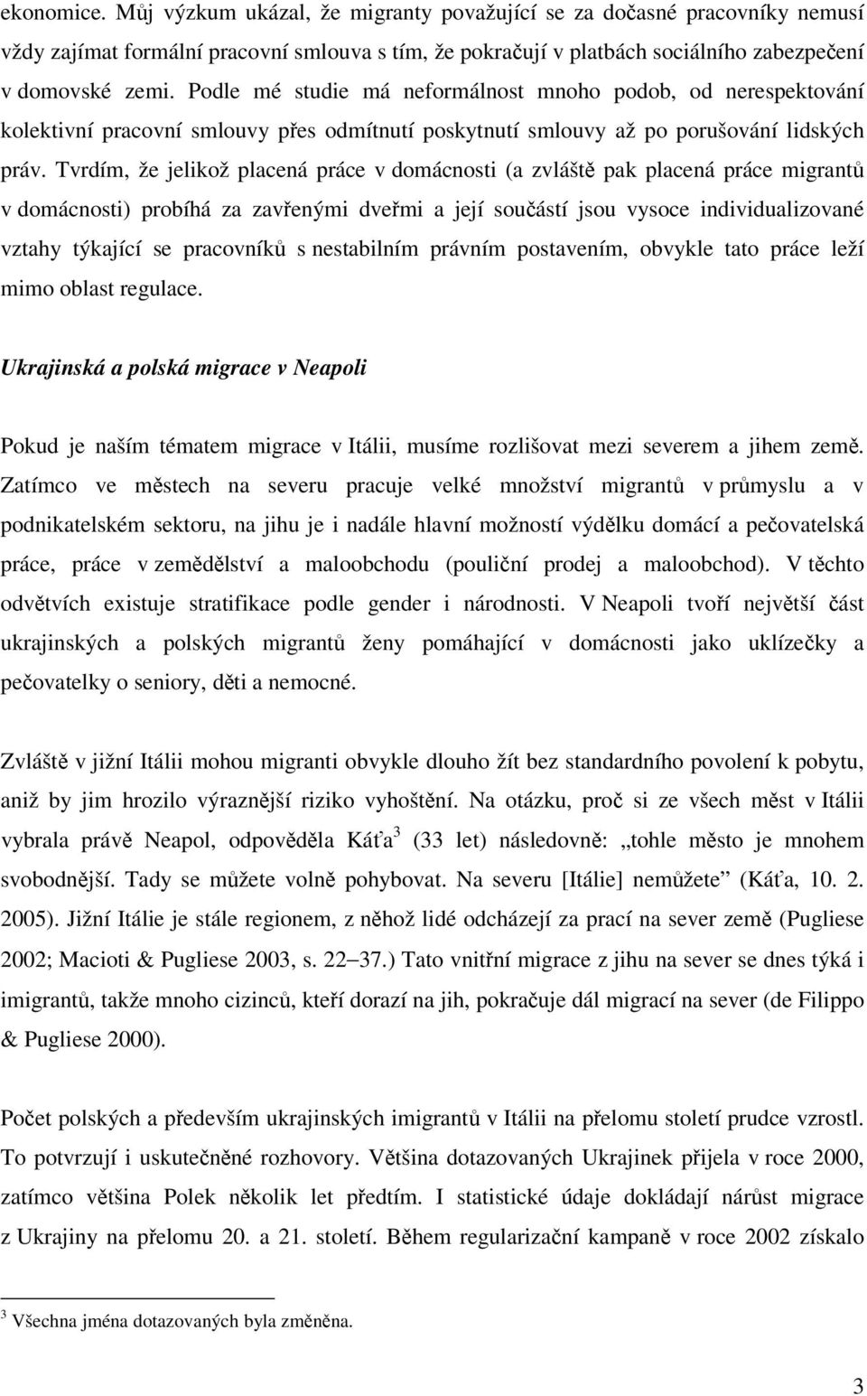 Tvrdím, že jelikož placená práce v domácnosti (a zvláště pak placená práce migrantů v domácnosti) probíhá za zavřenými dveřmi a její součástí jsou vysoce individualizované vztahy týkající se