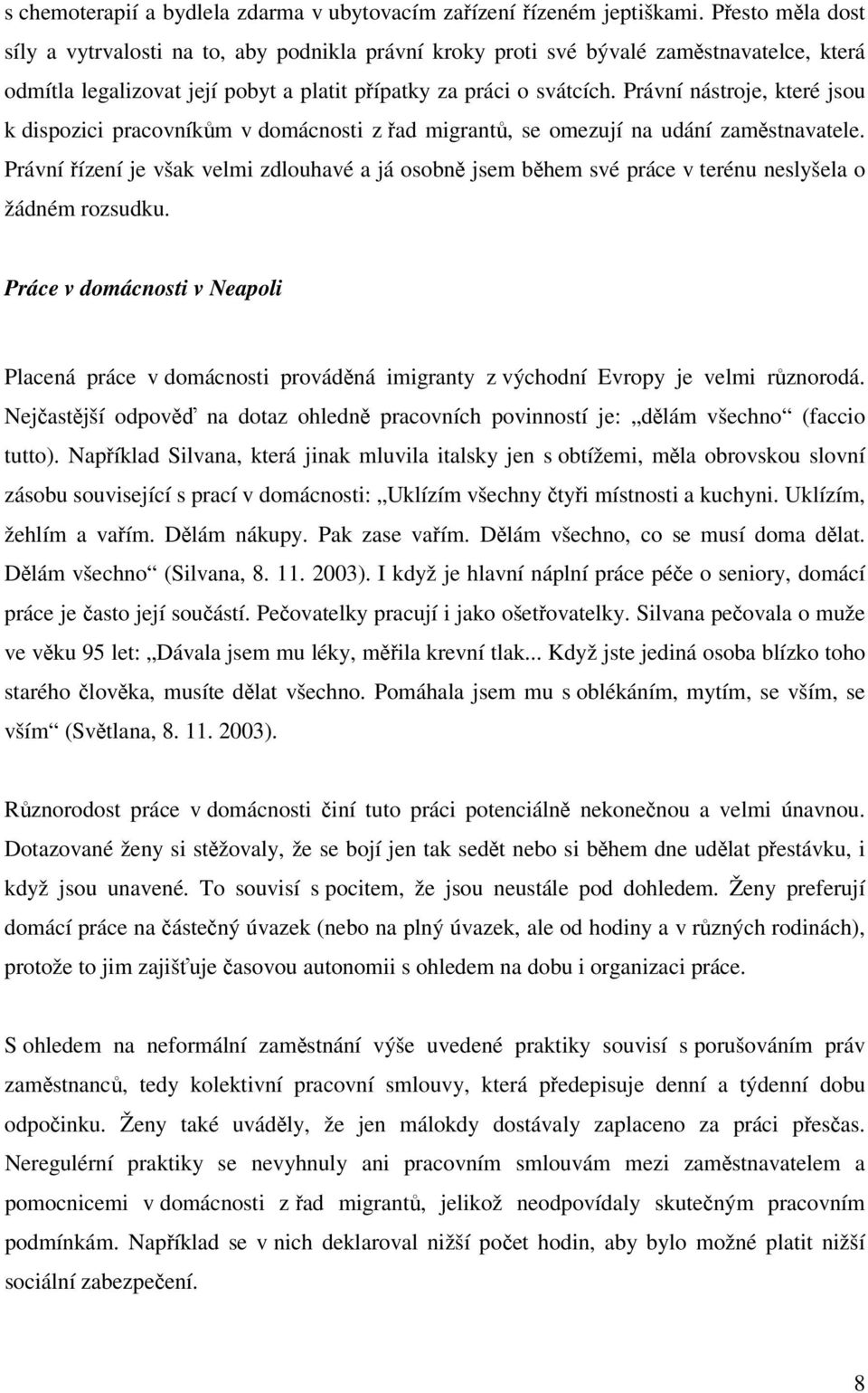 Právní nástroje, které jsou k dispozici pracovníkům v domácnosti z řad migrantů, se omezují na udání zaměstnavatele.