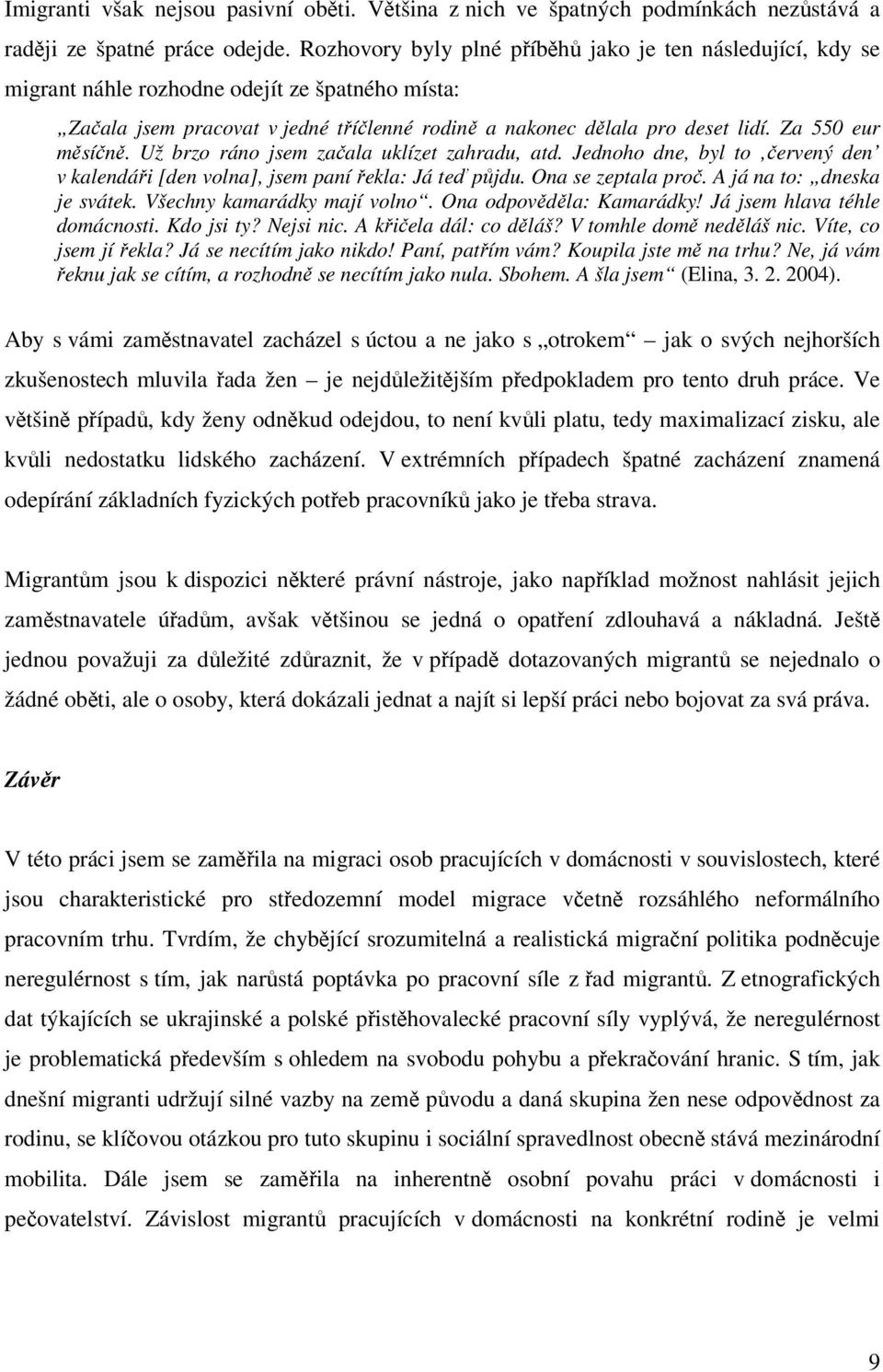 Za 550 eur měsíčně. Už brzo ráno jsem začala uklízet zahradu, atd. Jednoho dne, byl to červený den v kalendáři [den volna], jsem paní řekla: Já teď půjdu. Ona se zeptala proč.