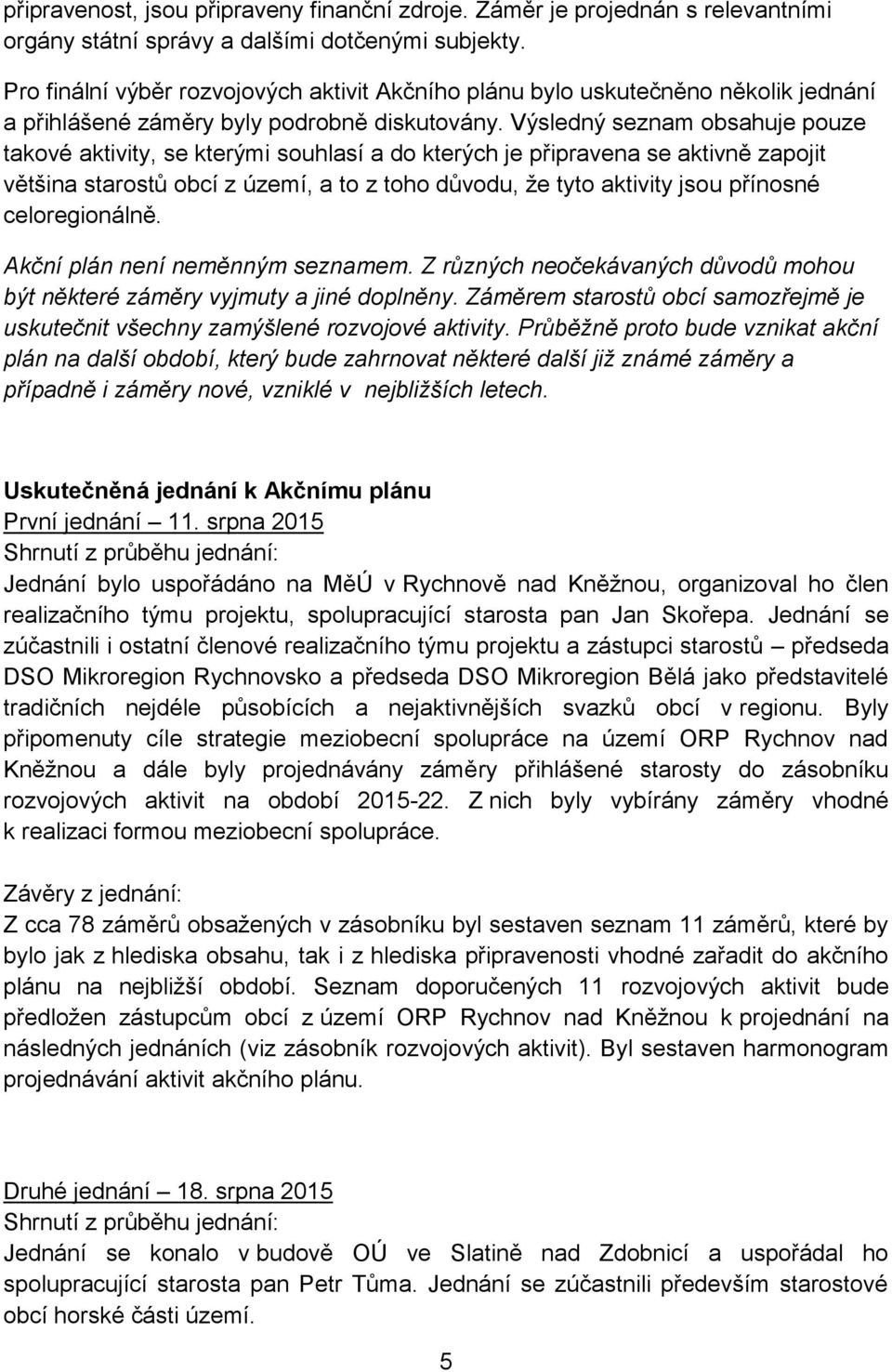 Výsledný seznam obsahuje pouze takové aktivity, se kterými souhlasí a do kterých je připravena se aktivně zapojit většina starostů obcí z území, a to z toho důvodu, že tyto aktivity jsou přínosné