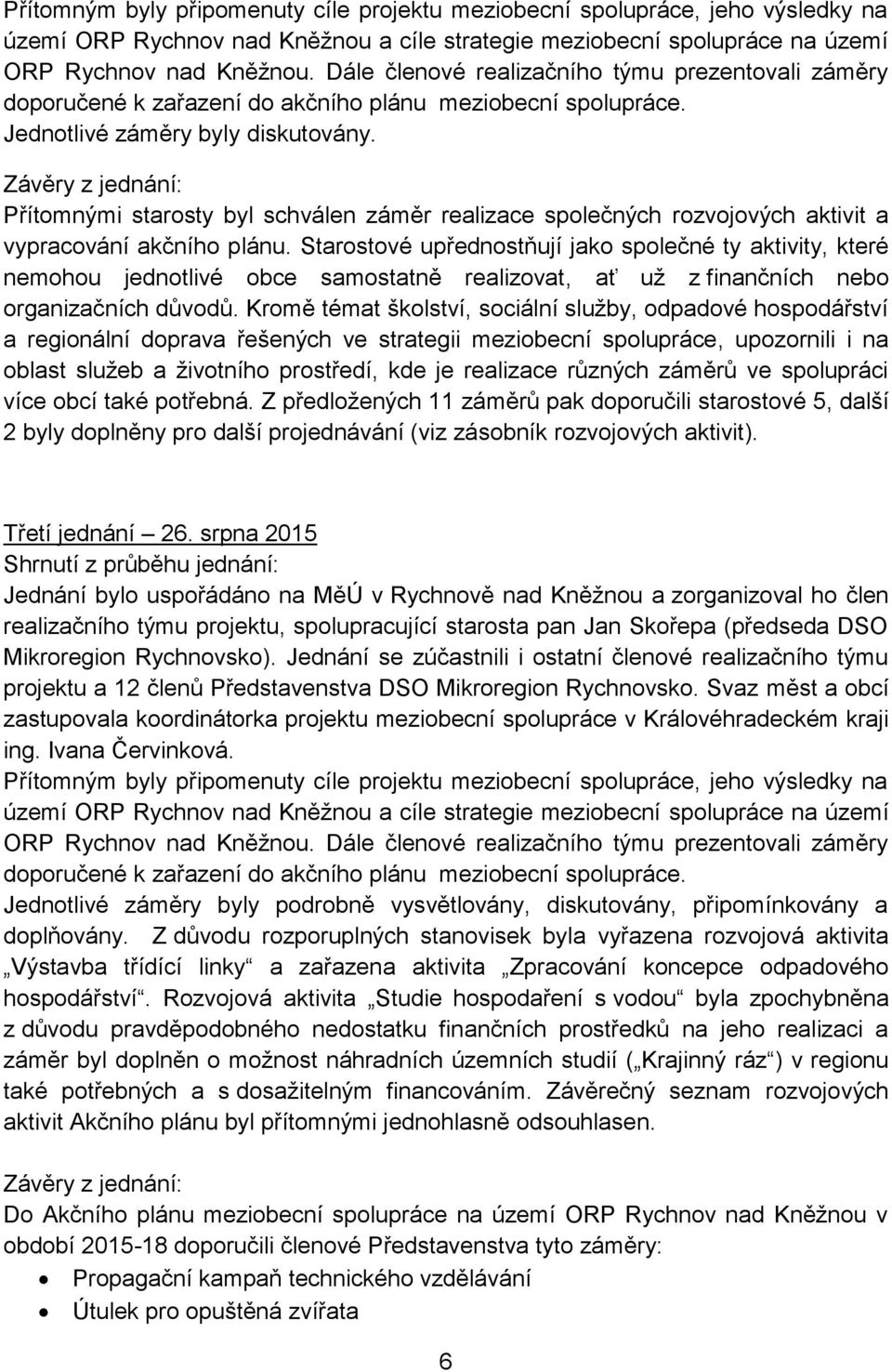 Závěry z jednání: Přítomnými starosty byl schválen záměr realizace společných rozvojových aktivit a vypracování akčního plánu.