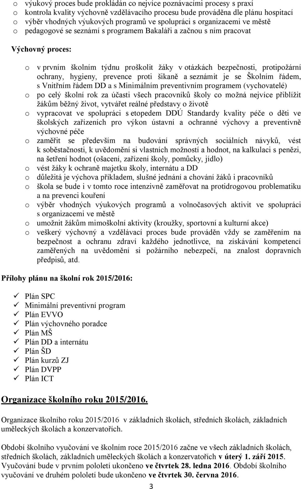 ochrany, hygieny, prevence proti šikaně a seznámit je se Školním řádem, s Vnitřním řádem DD a s Minimálním preventivním programem (vychovatelé) o po celý školní rok za účasti všech pracovníků školy