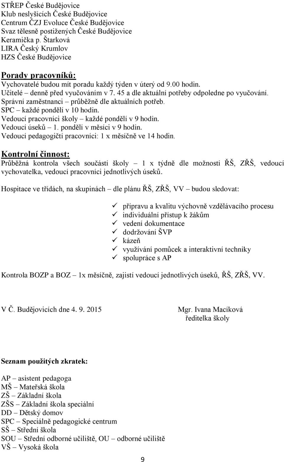 45 a dle aktuální potřeby odpoledne po vyučování. Správní zaměstnanci průběžně dle aktuálních potřeb. SPC každé pondělí v 10 hodin. Vedoucí pracovníci školy každé pondělí v 9 hodin. Vedoucí úseků 1.