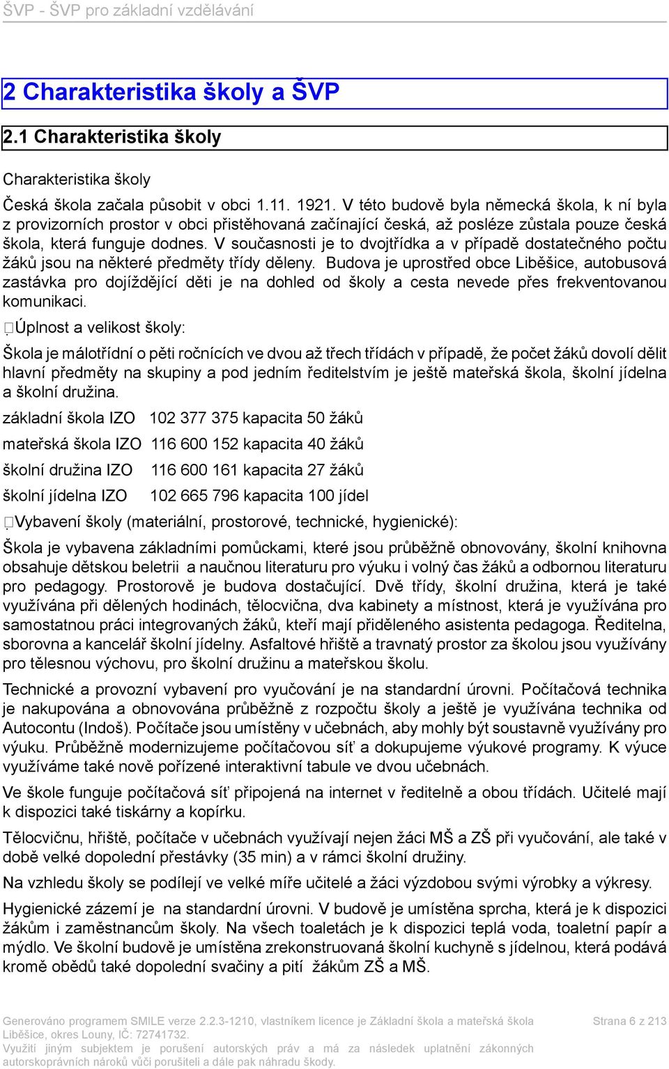 V současnosti je to dvojtřídka a v případě dostatečného počtu žáků jsou na některé předměty třídy děleny.