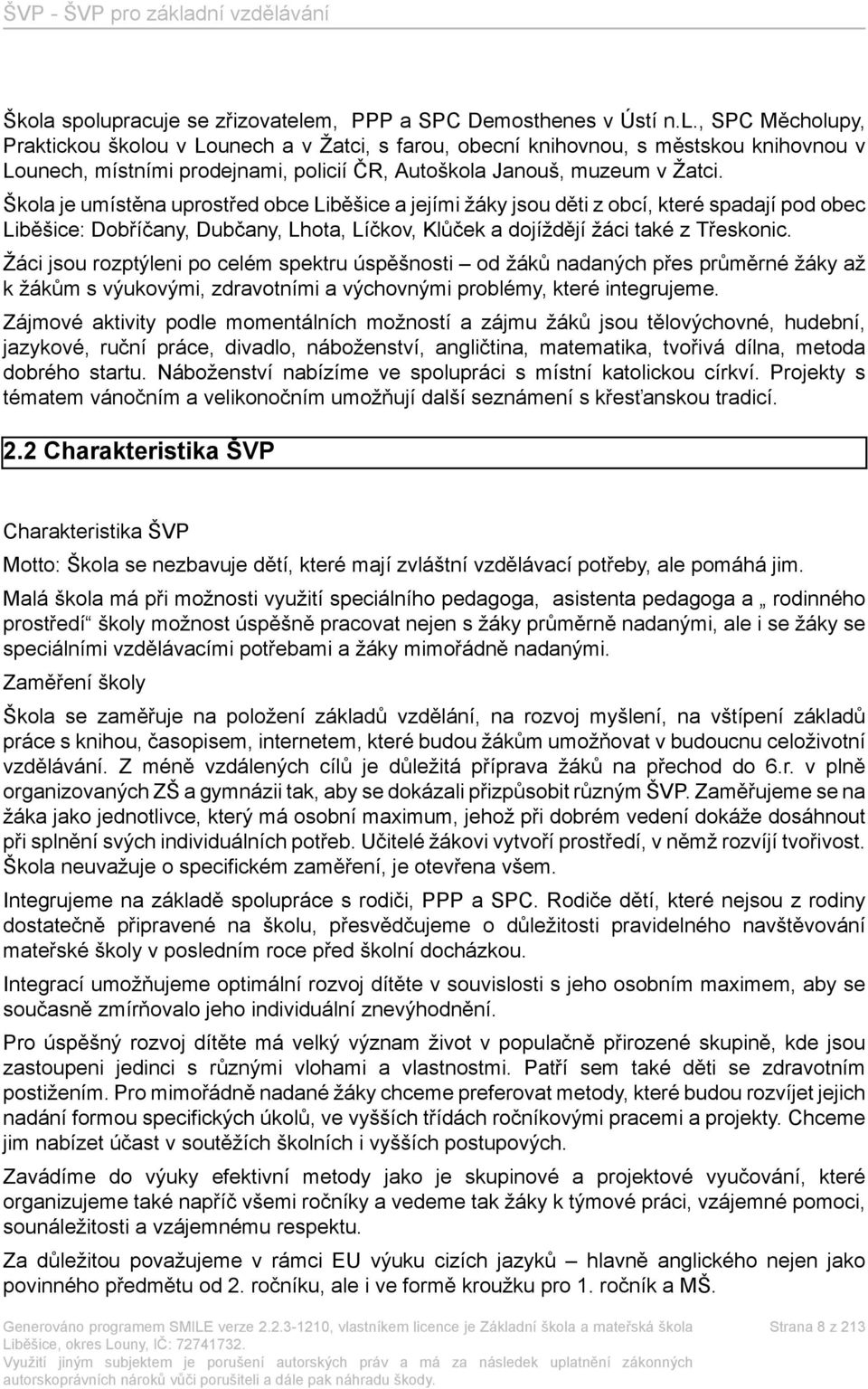 Žáci jsou rozptýleni po celém spektru úspěšnosti od žáků nadaných přes průměrné žáky až k žákům s výukovými, zdravotními a výchovnými problémy, které integrujeme.