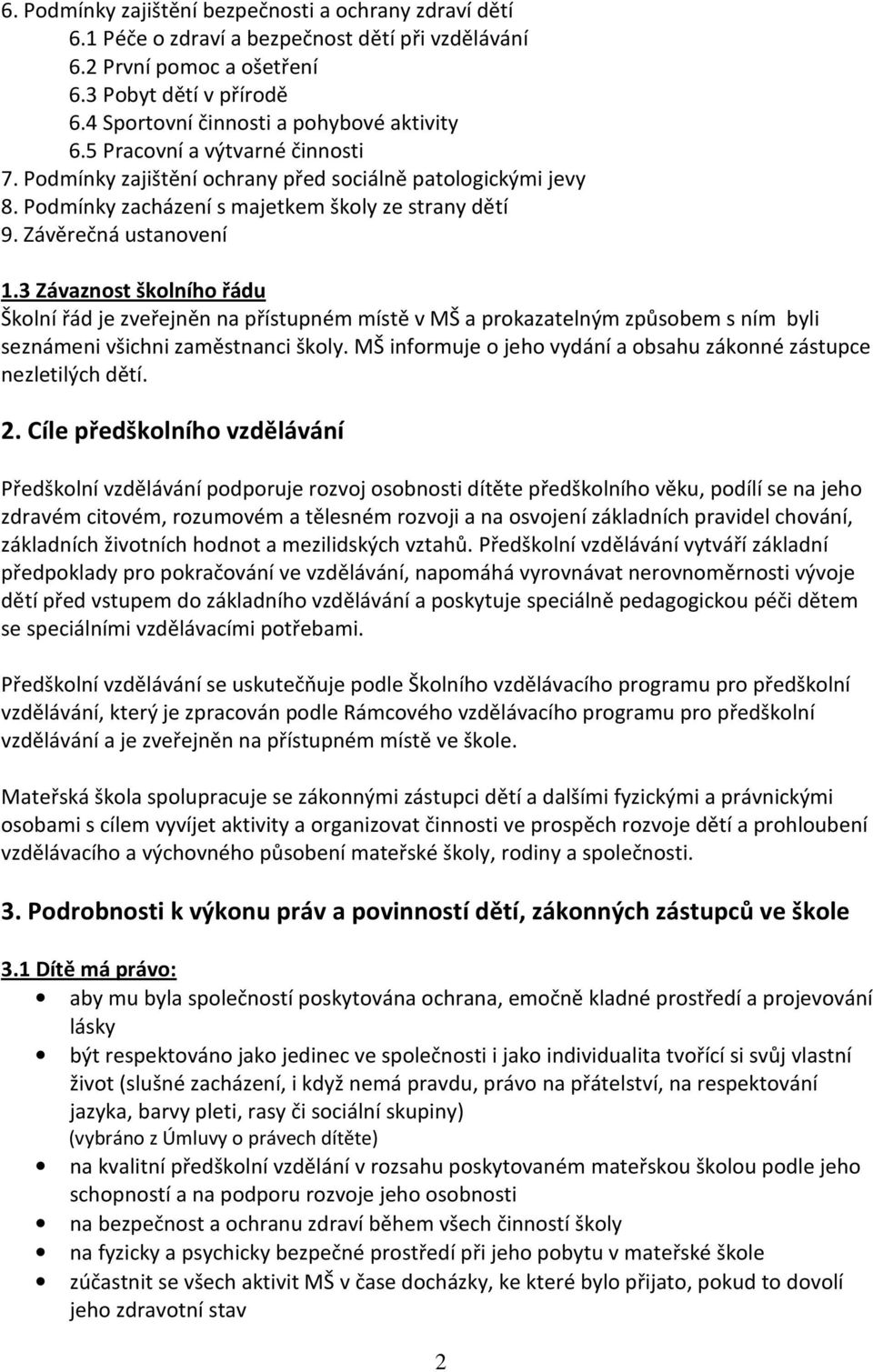 Závěrečná ustanovení 1.3 Závaznost školního řádu Školní řád je zveřejněn na přístupném místě v MŠ a prokazatelným způsobem s ním byli seznámeni všichni zaměstnanci školy.