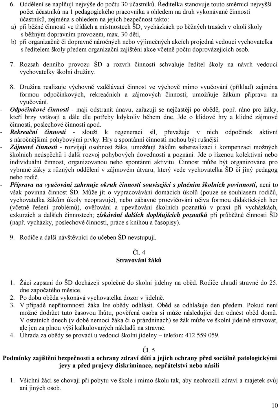 činnosti ve třídách a místnostech ŠD, vycházkách po běţných trasách v okolí školy s běţným dopravním provozem, max.