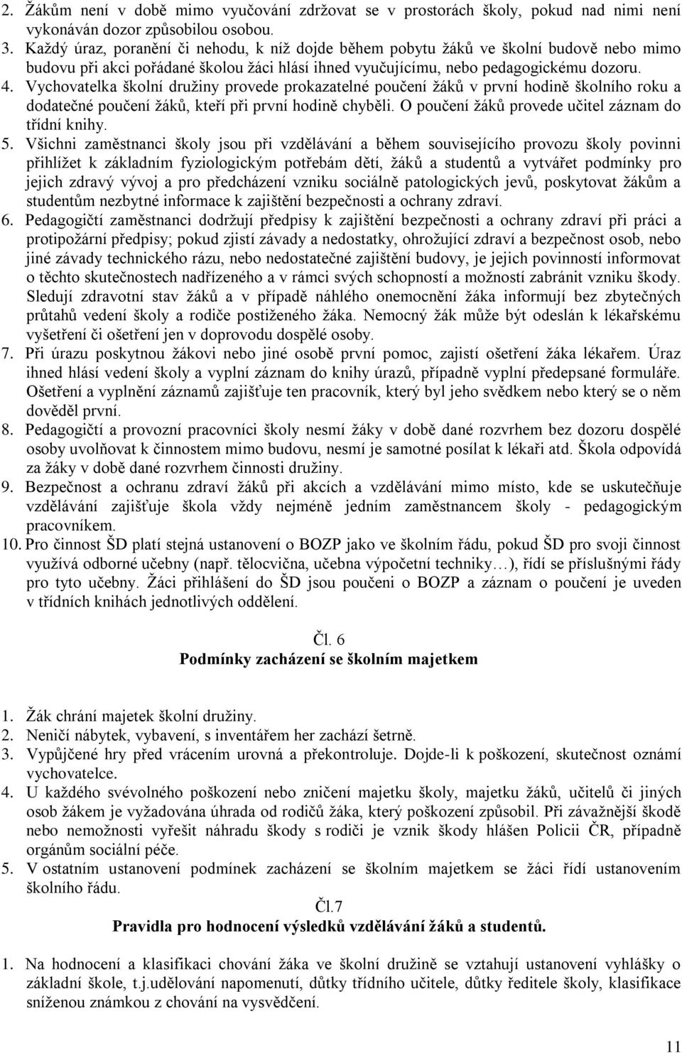 Vychovatelka školní druţiny provede prokazatelné poučení ţáků v první hodině školního roku a dodatečné poučení ţáků, kteří při první hodině chyběli.