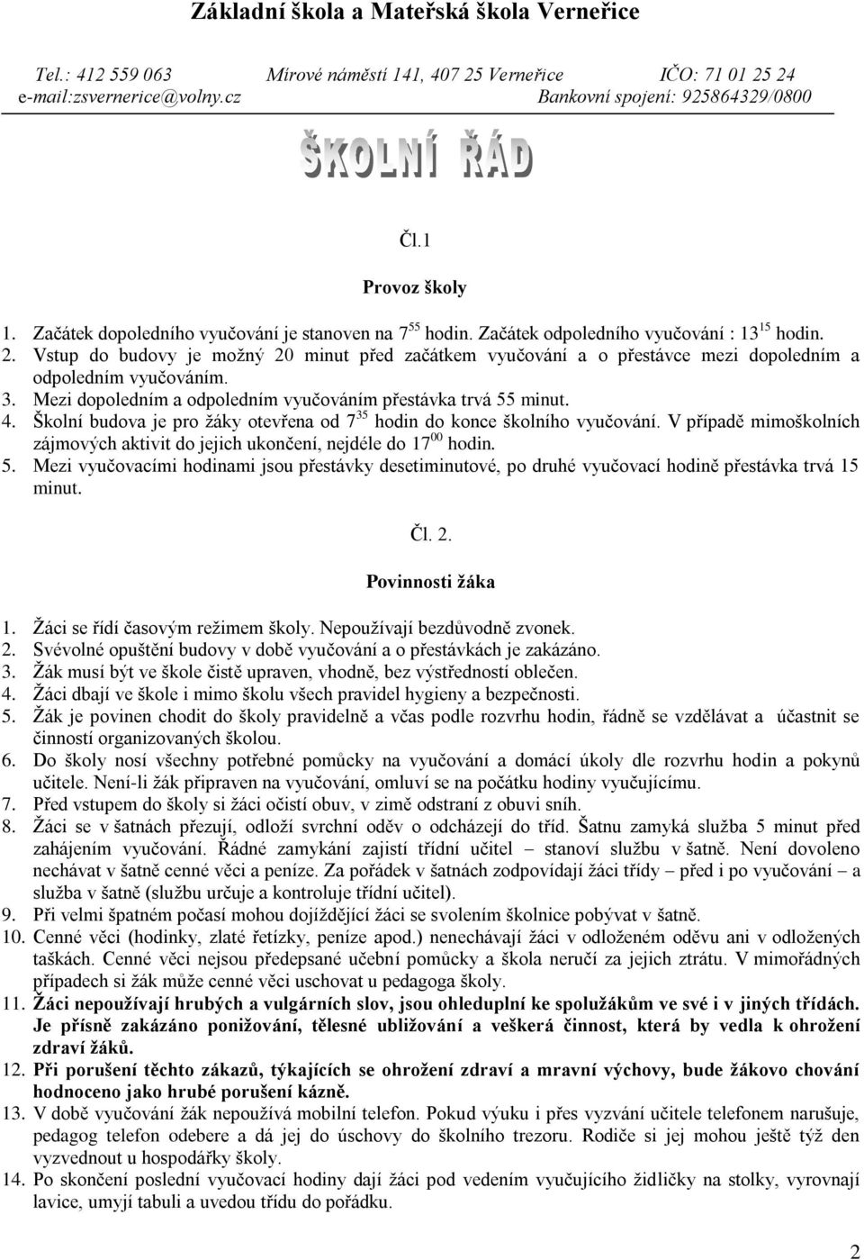 Vstup do budovy je moţný 20 minut před začátkem vyučování a o přestávce mezi dopoledním a odpoledním vyučováním. 3. Mezi dopoledním a odpoledním vyučováním přestávka trvá 55 minut. 4.