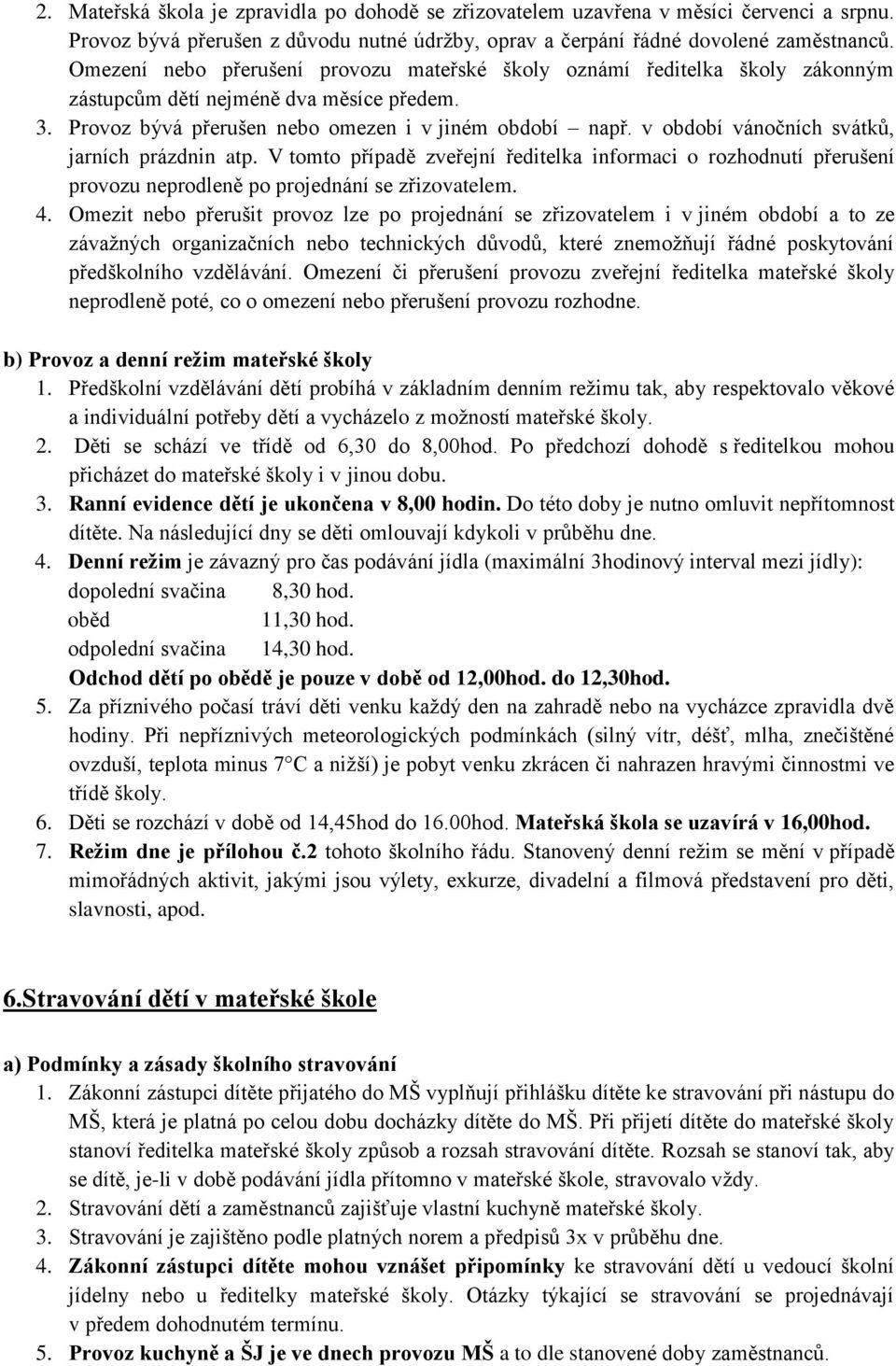 v období vánočních svátků, jarních prázdnin atp. V tomto případě zveřejní ředitelka informaci o rozhodnutí přerušení provozu neprodleně po projednání se zřizovatelem. 4.