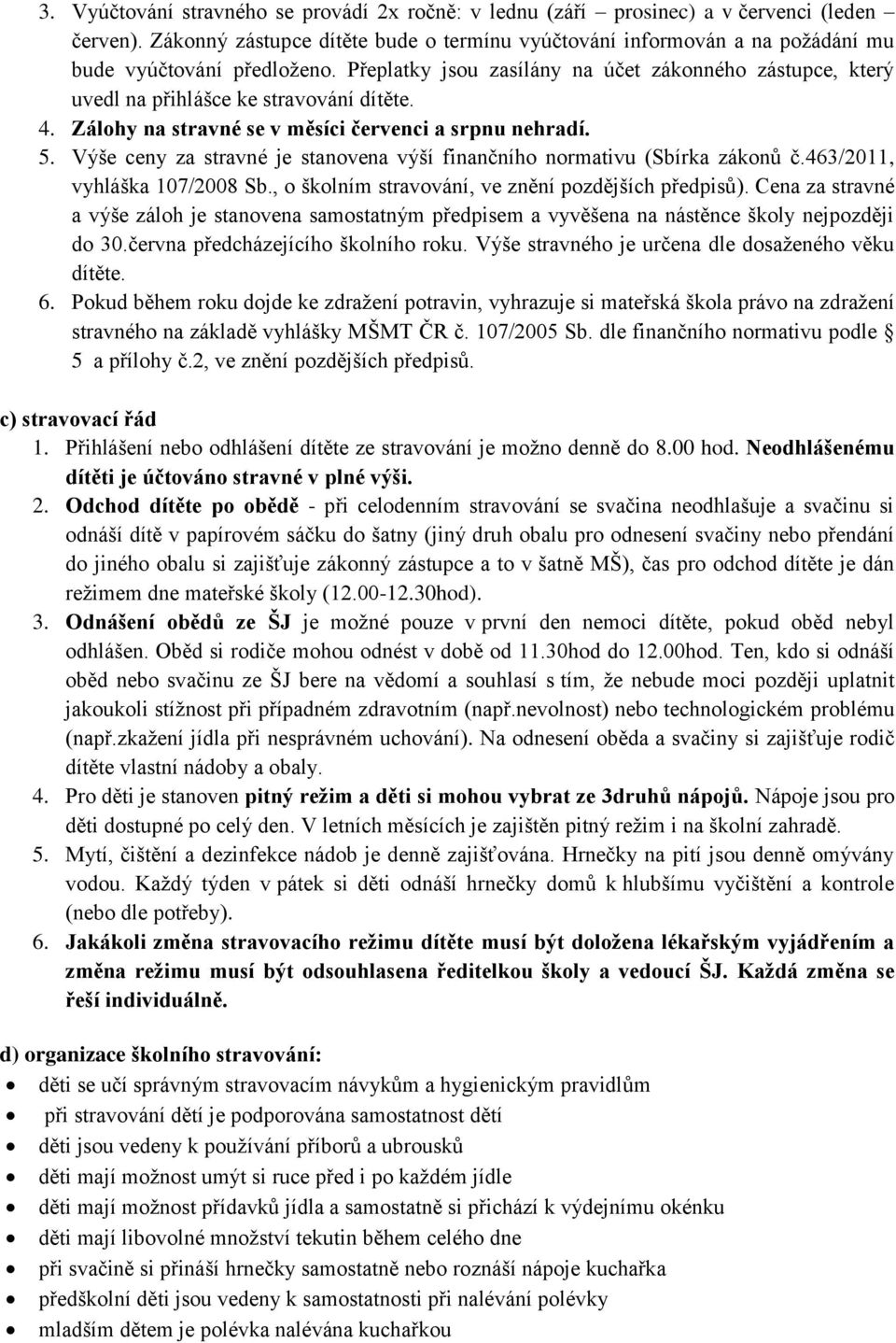 Přeplatky jsou zasílány na účet zákonného zástupce, který uvedl na přihlášce ke stravování dítěte. 4. Zálohy na stravné se v měsíci červenci a srpnu nehradí. 5.