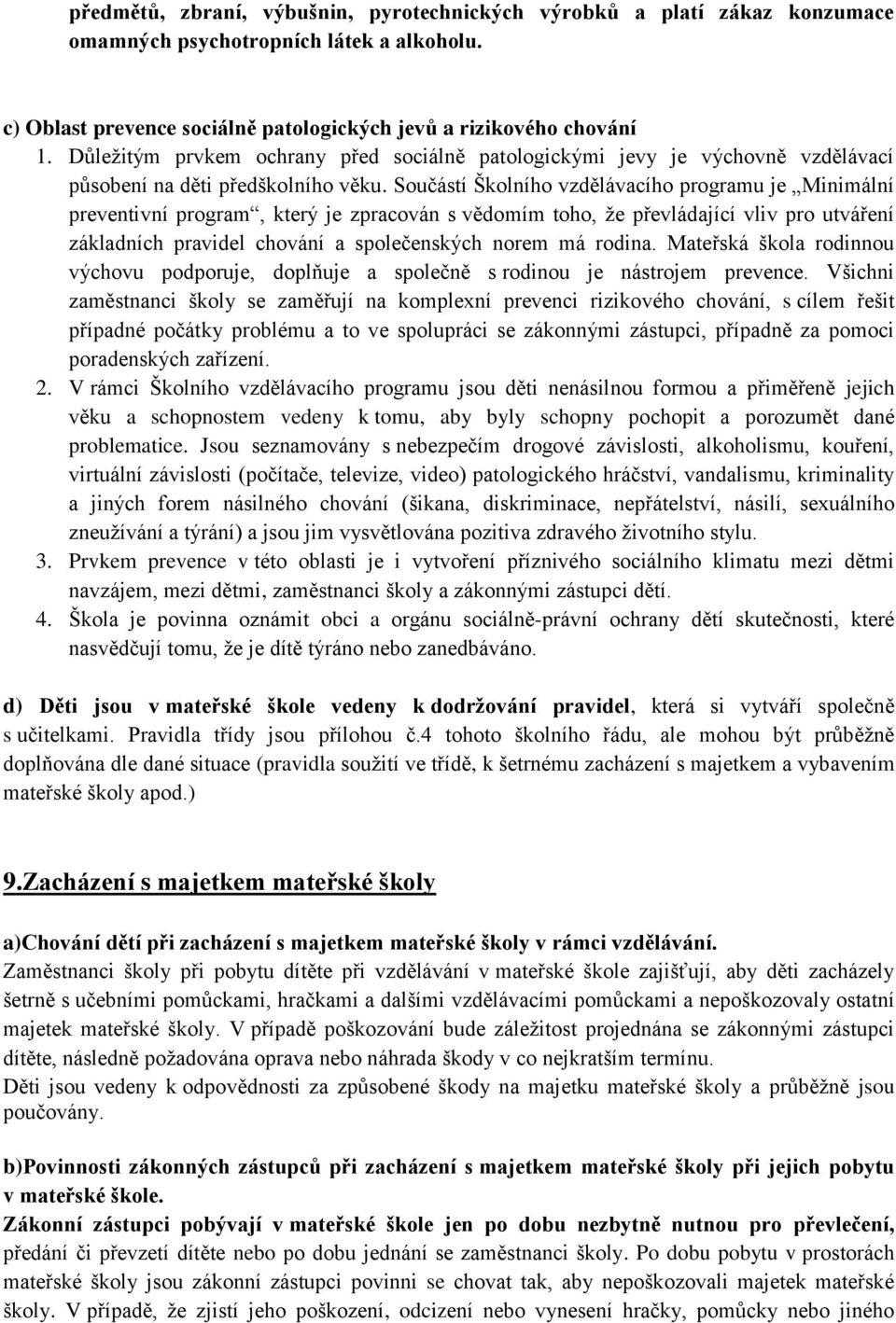 Součástí Školního vzdělávacího programu je Minimální preventivní program, který je zpracován s vědomím toho, ţe převládající vliv pro utváření základních pravidel chování a společenských norem má