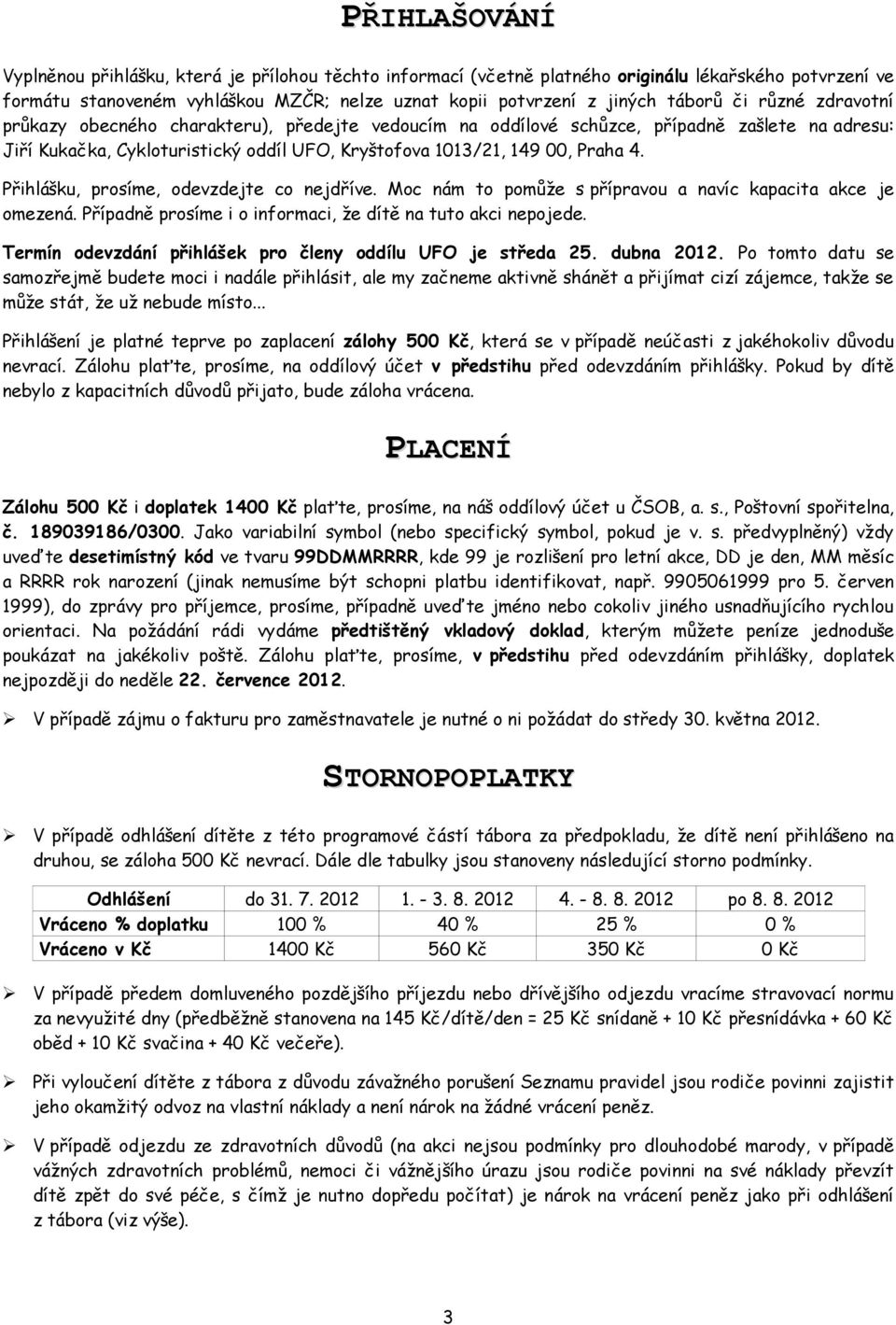 Přihlášku, prosíme, odevzdejte co nejdříve. Moc nám to pomůže s přípravou a navíc kapacita akce je omezená. Případně prosíme i o informaci, že dítě na tuto akci nepojede.