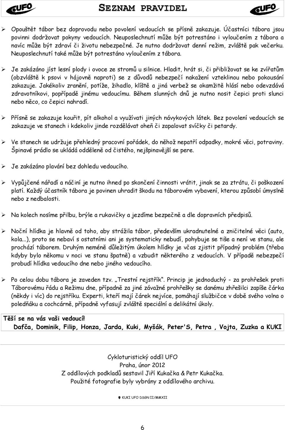 Neuposlechnutí také může být potrestáno vyloučením z tábora. Je zakázáno jíst lesní plody i ovoce ze stromů u silnice.