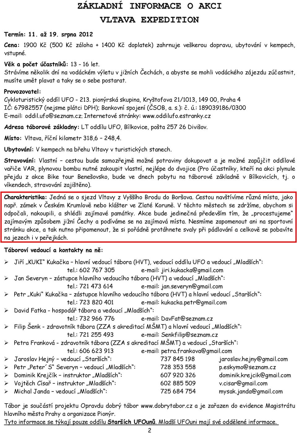 Provozovatel: Cykloturistický oddíl UFO - 213. pionýrská skupina, Kryštofova 21/1013, 149 00, Praha 4 IČ: 67982557 (nejsme plátci DPH); Bankovní spojení (ČSOB, a. s.): č. ú.